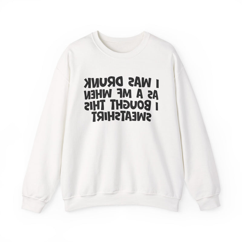 I Was Drunk As A MF When I Bought This Sweatshirt —— Funny Drinking Sweatshirt