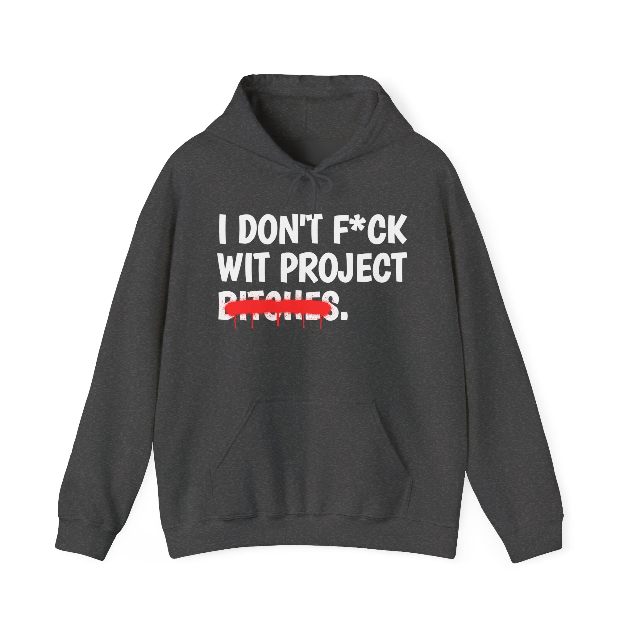 I Don't Fuck Wit Project Bitches - Funny Sassy Statement Hoodie