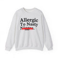 Allergic To Nasty Niggas — Sarcastic Statement Sweatshirt