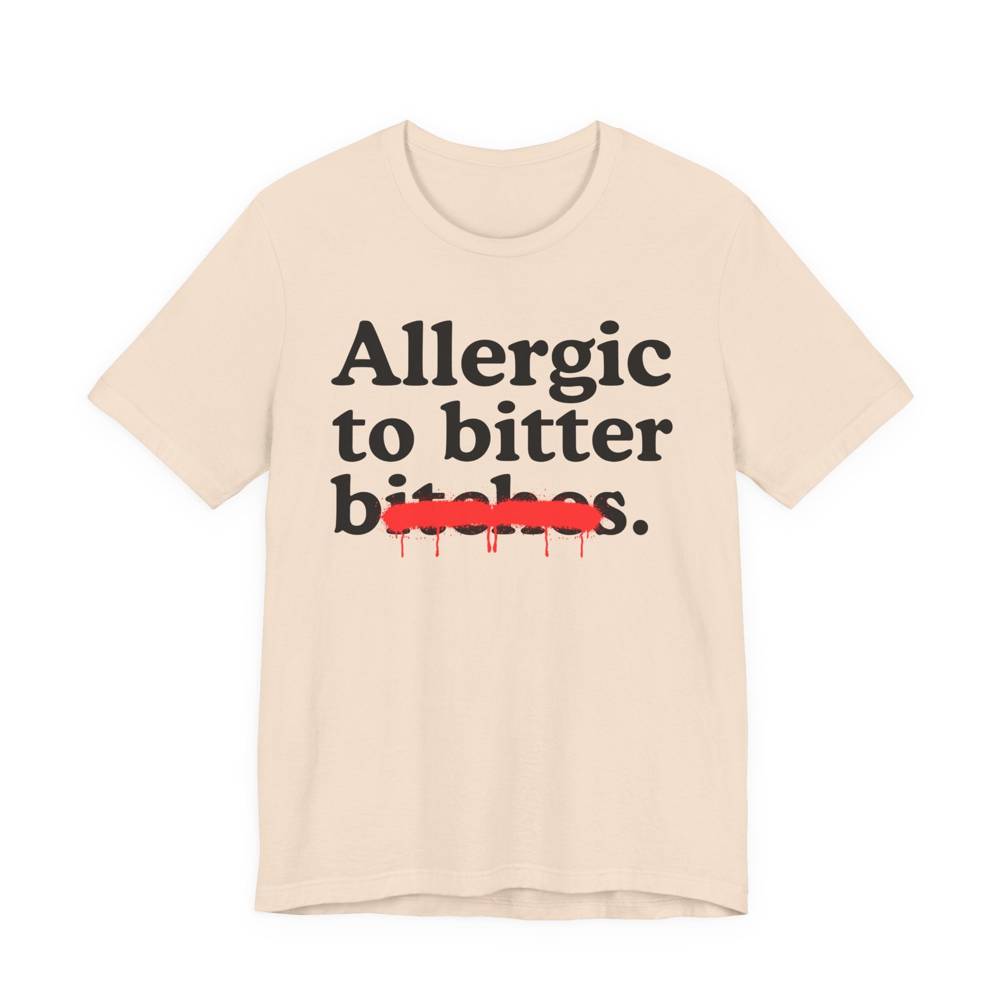 Allergic To Bittet Bitches — Sarcastic Sassy Statement T-Shirt