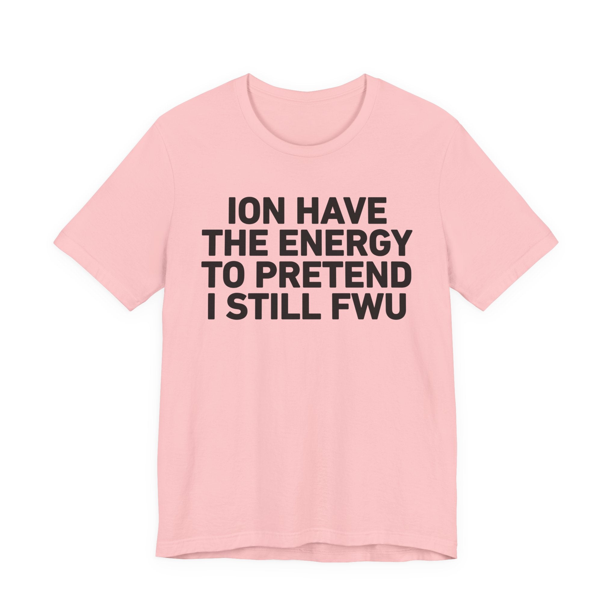 I Don’t Have the Energy to Pretend I Still FWU - Funny Energy Statement T-Shirt