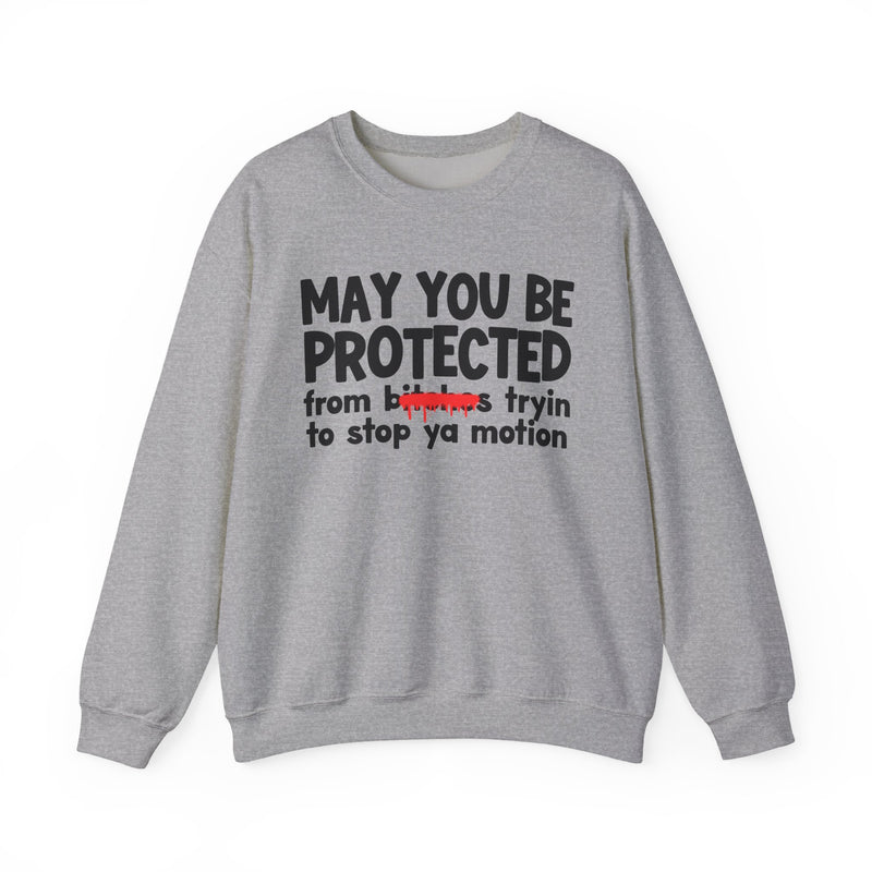 May You Be Protected From Bitches Tryin To Stop Ya Motion — Funny Protection Statement Sweatshirt