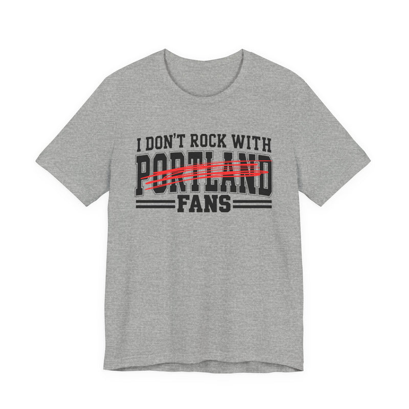 I Don't Rock With Portland Fans — T-Shirt alternate view 7: I DON'T ROCK WITH PORTLAND FANS in bold statement lettering. Street Talk Designs sports statement apparel.