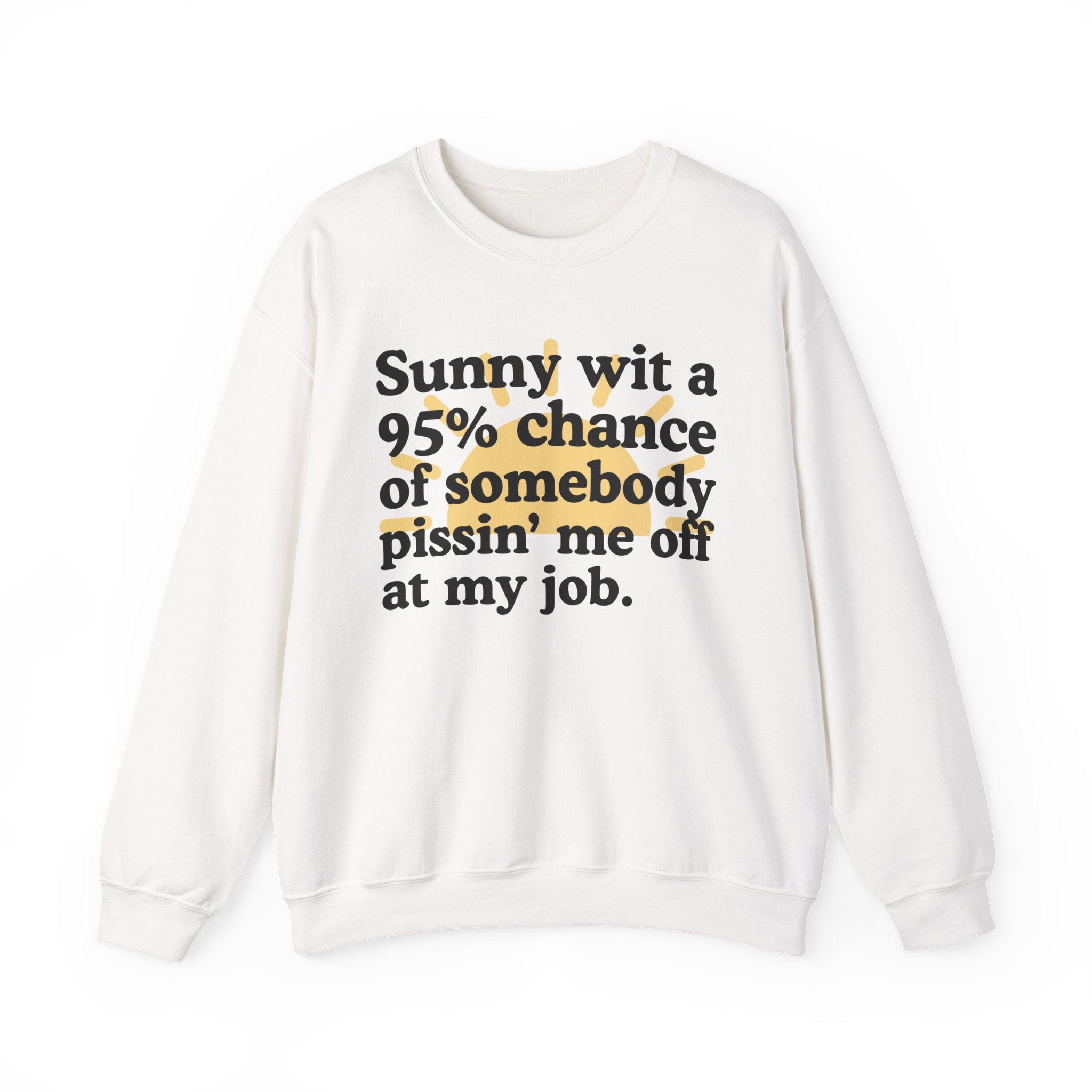 Sunny Wit A 95% Chance Of Somebody Pissin' Me Off At My Job — Funny Weather Quote Sweatshirt