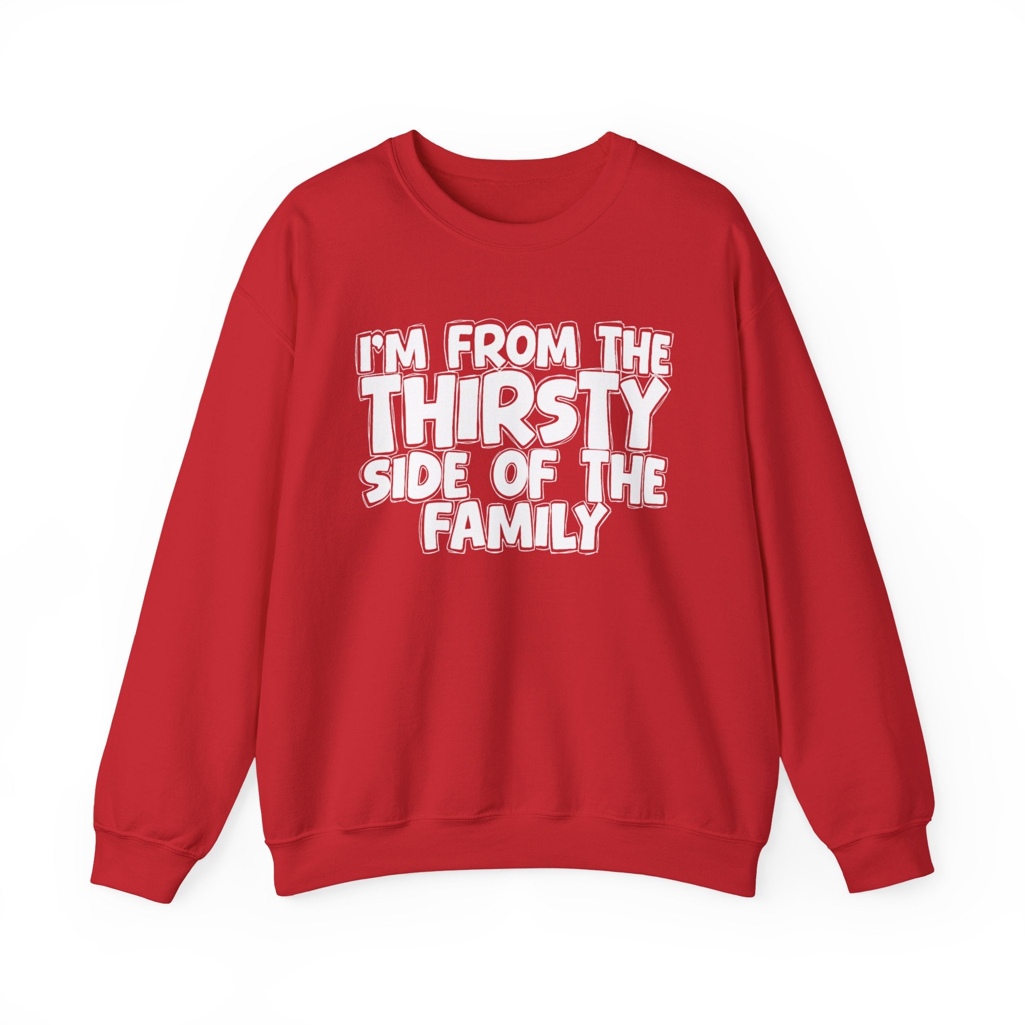 I'm From The Thirsty Side Of The Family - Humorous Family Pride Sweatshirt
