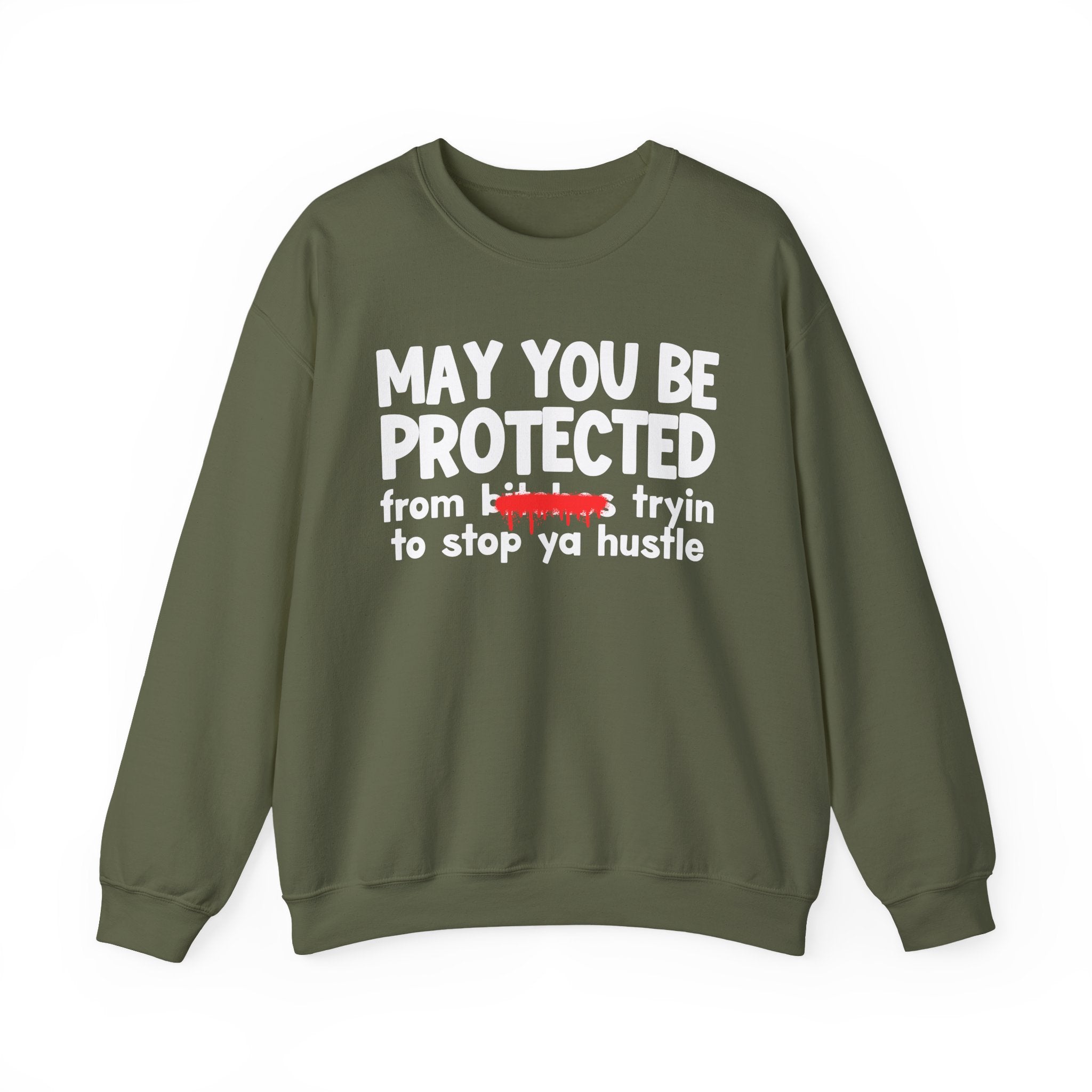 May You Be Protected From Bitches Tryin To Stop Ya Hustle — Funny Protection Statement Sweatshirt