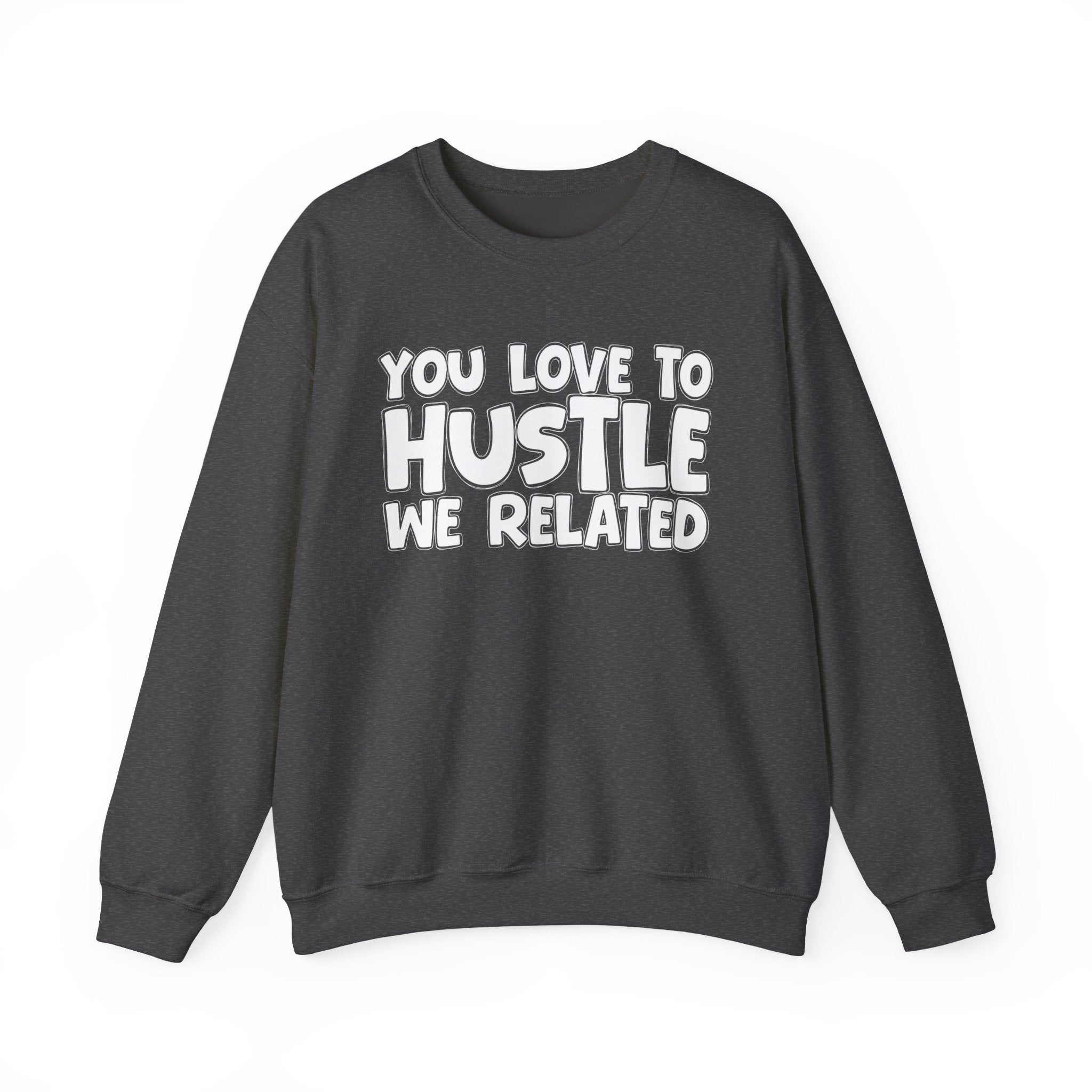 You Love To Hustle We Related — Motivational Hustle Statement Sweatshirt