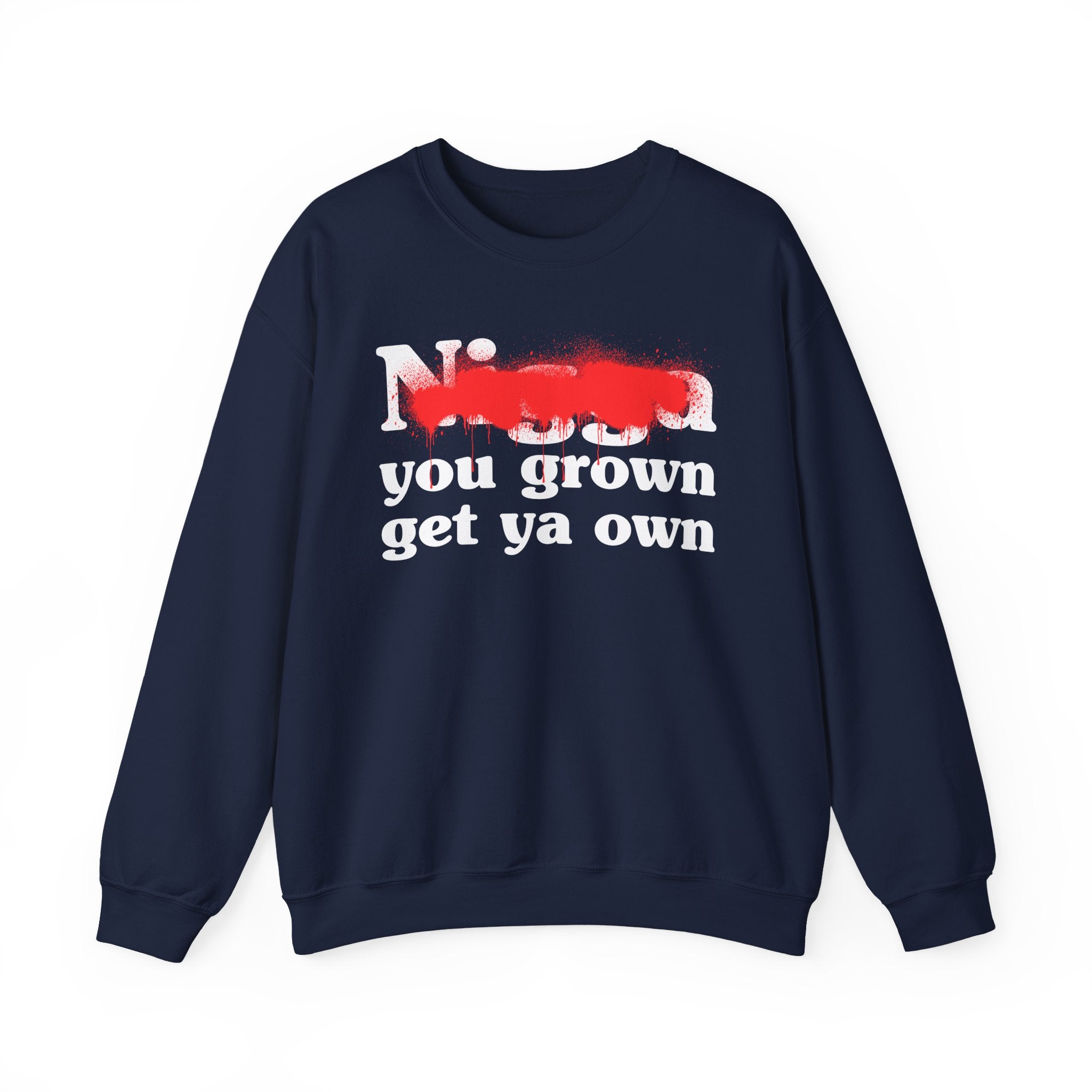 Nigga You Grown Get Ya Own — Sassy Adult Humor Sweatshirt