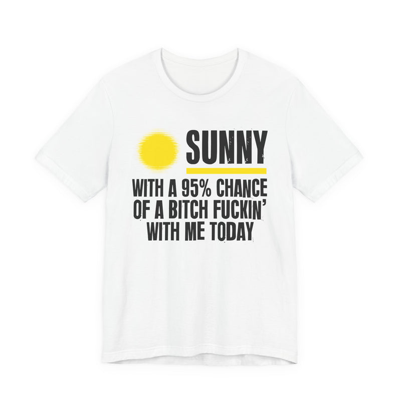 Sunny With A 95% Chance Of A Bitch Fuckin' With Me Today — T-Shirt back view: a yellow sun graphic over SUNNY / WITH A 95% CHANCE / OF A BITCH FUCKIN' / WITH ME TODAY in white distressed block capitals on black. Street Talk Designs sarcastic statement apparel.