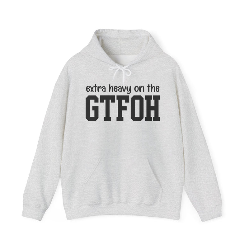 Extra Heavy On The GTFOH — Hoodie