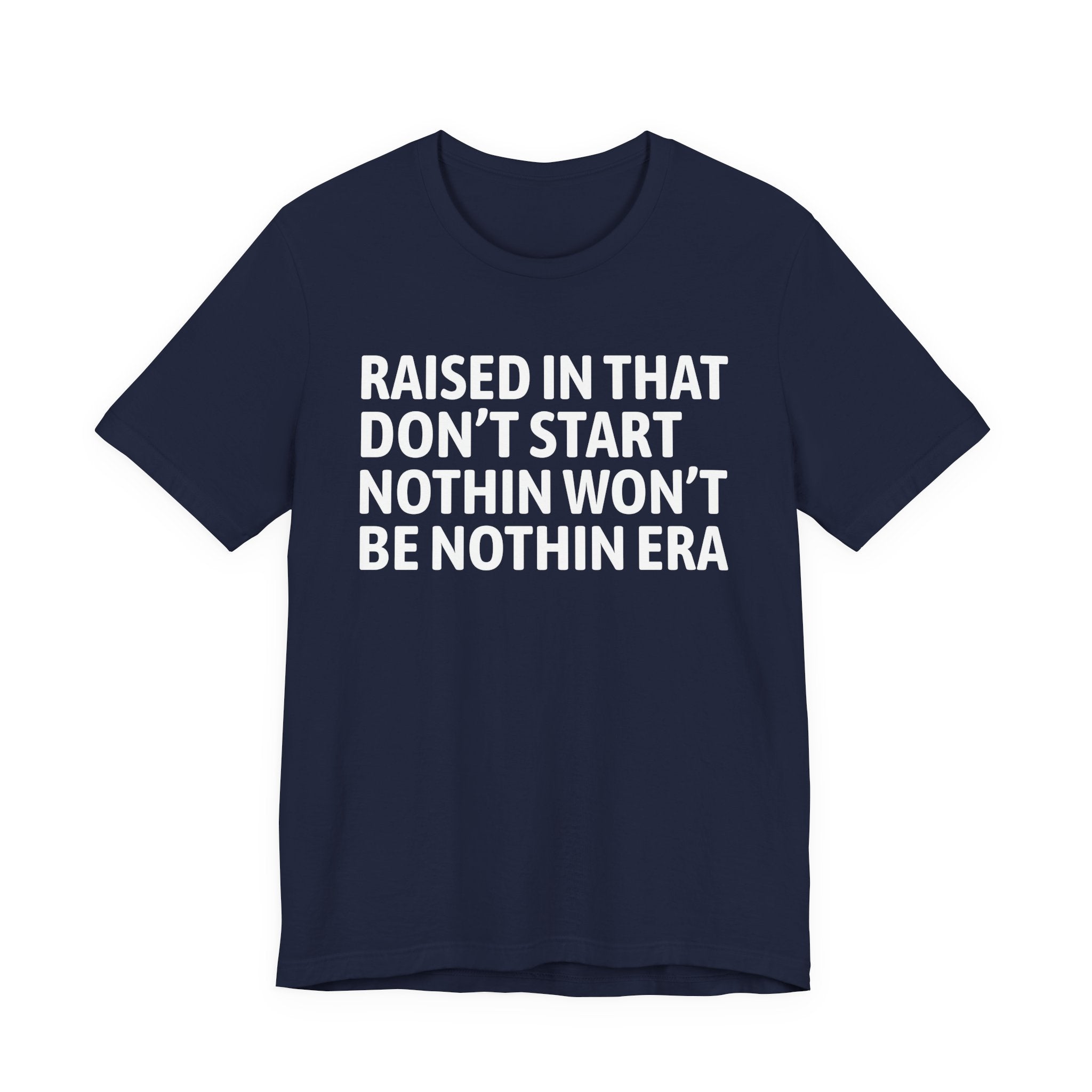 Raised In That Don't Start Nothin Won't Be Nothin Era Tee — Humorous Growing Up Graphic T-Shirt