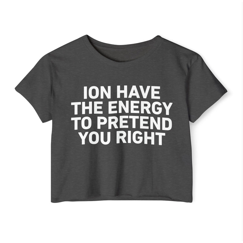 I Don’t Have The Energy To Pretend You Right - Bold Declaration Crop Top