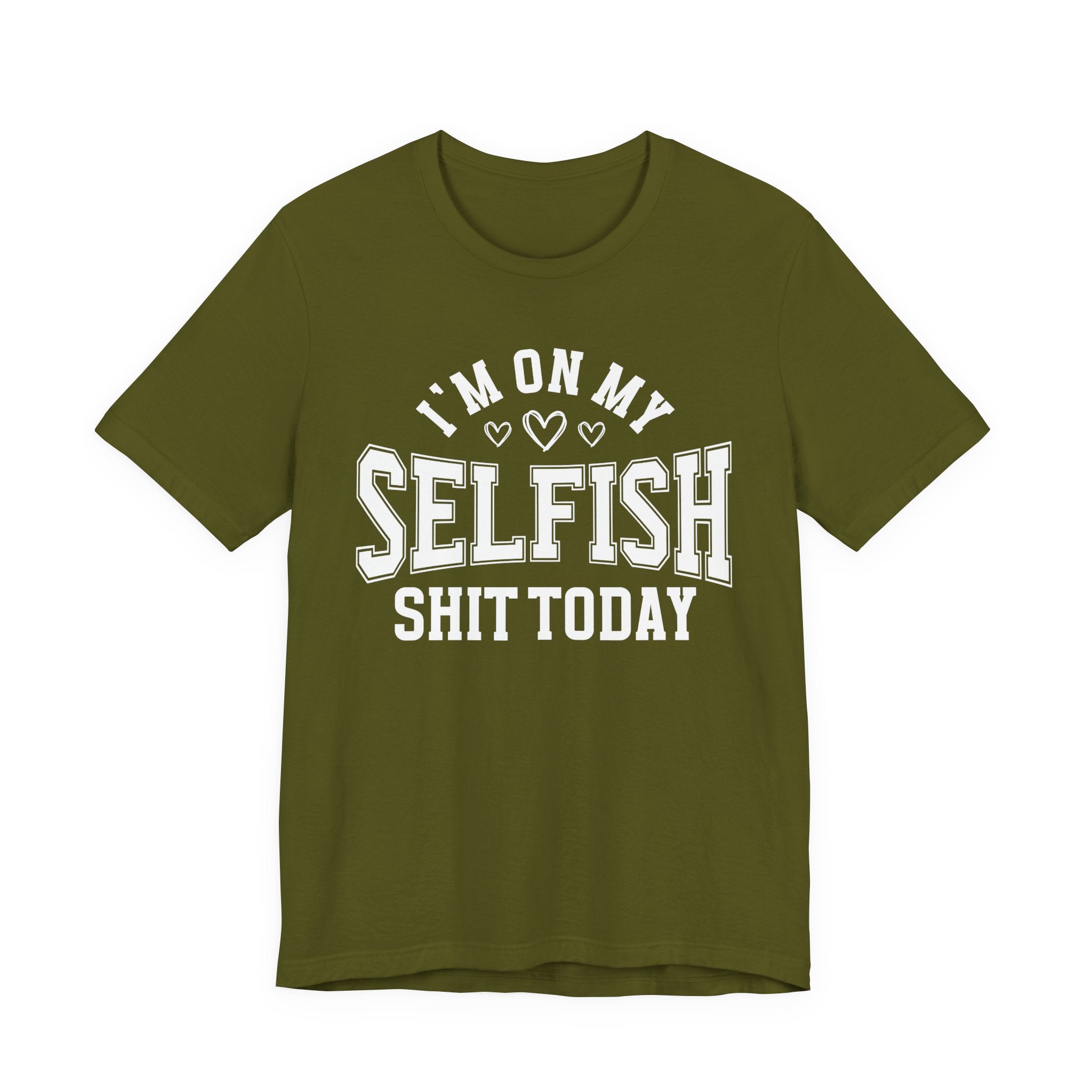 I'm On My Selfish Shit Today - T-shirt