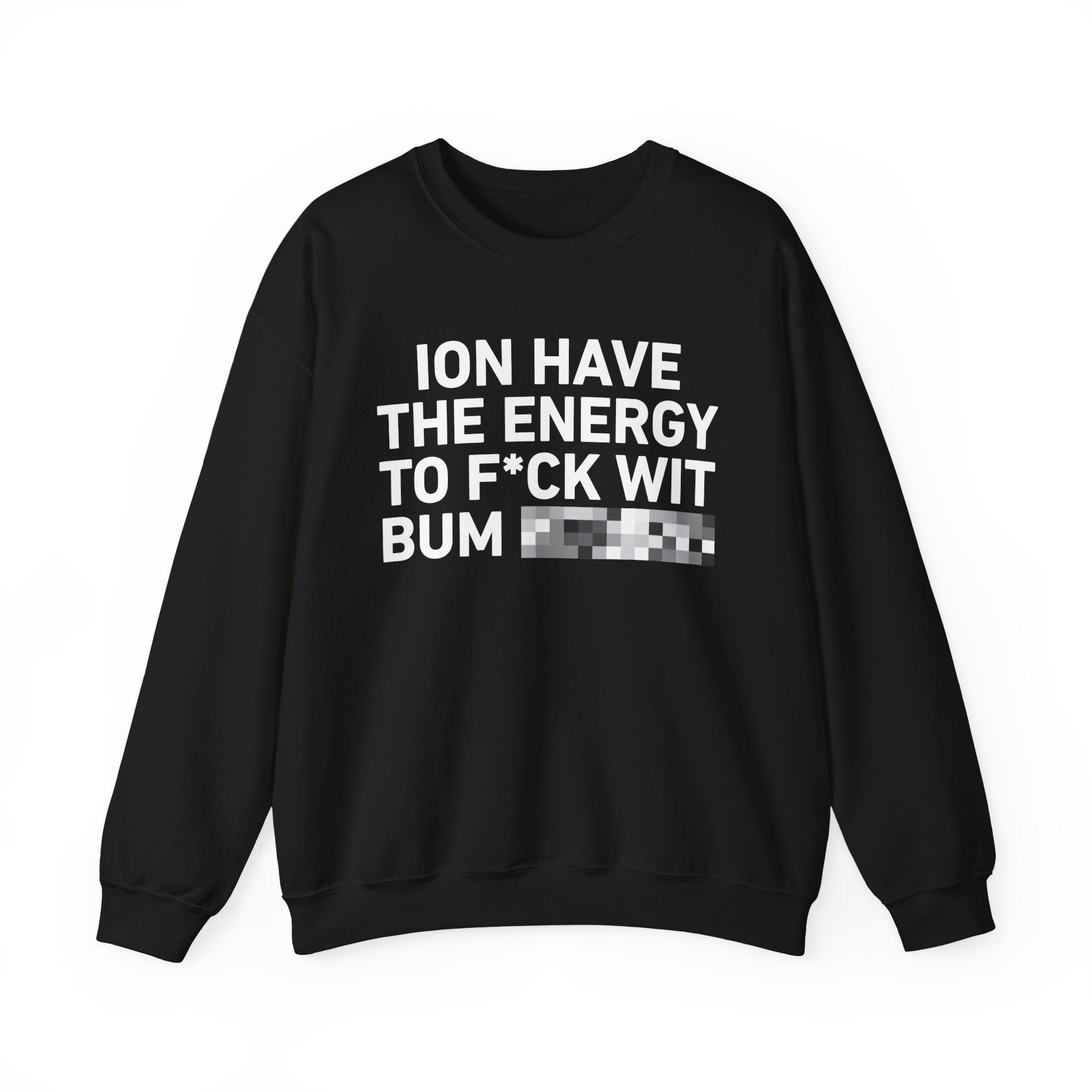 I Don’t Have the Energy To Fuck Wit Bum Bitches － Sweatshirt