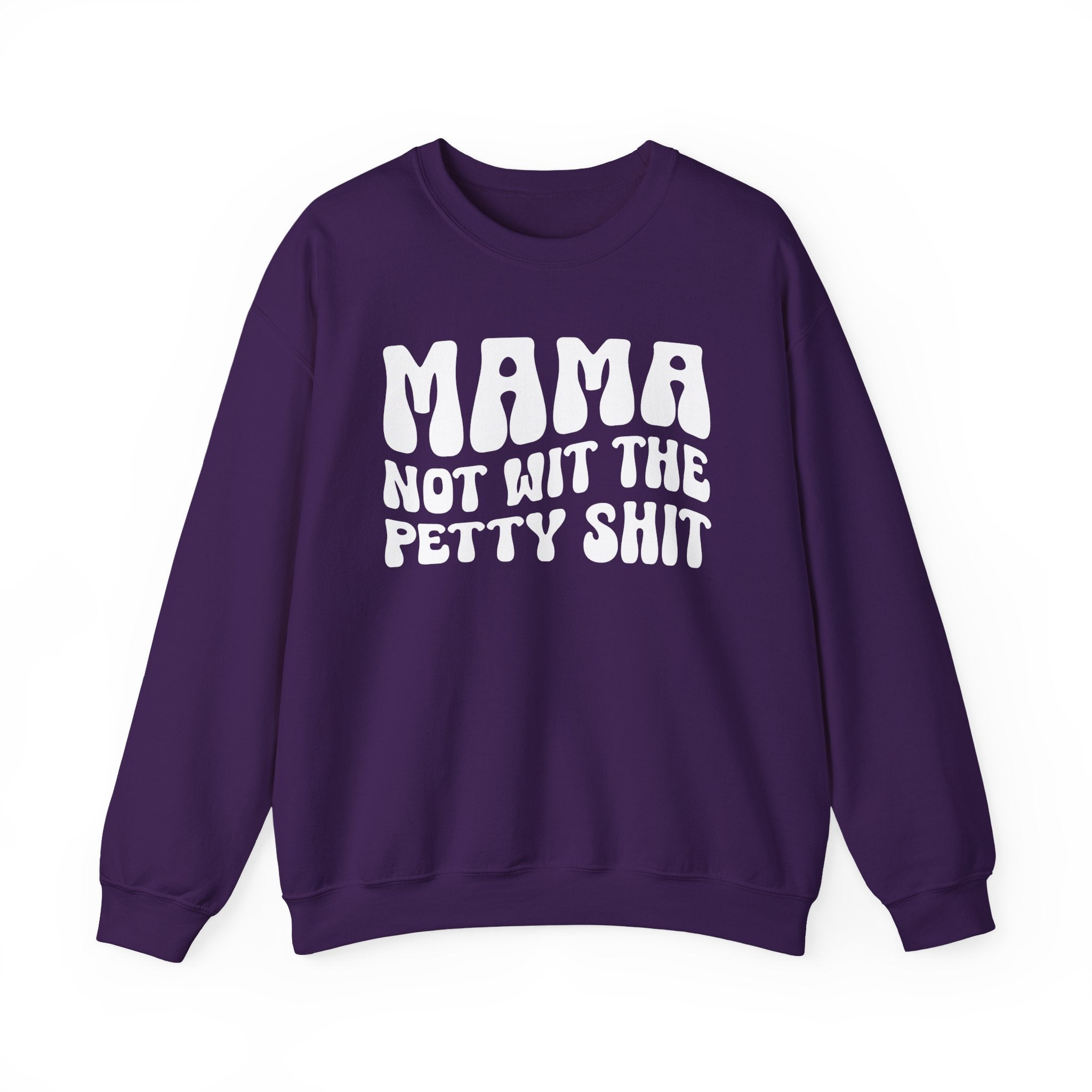 Mama Not Wit The Petty Sweatshirt (solid print)