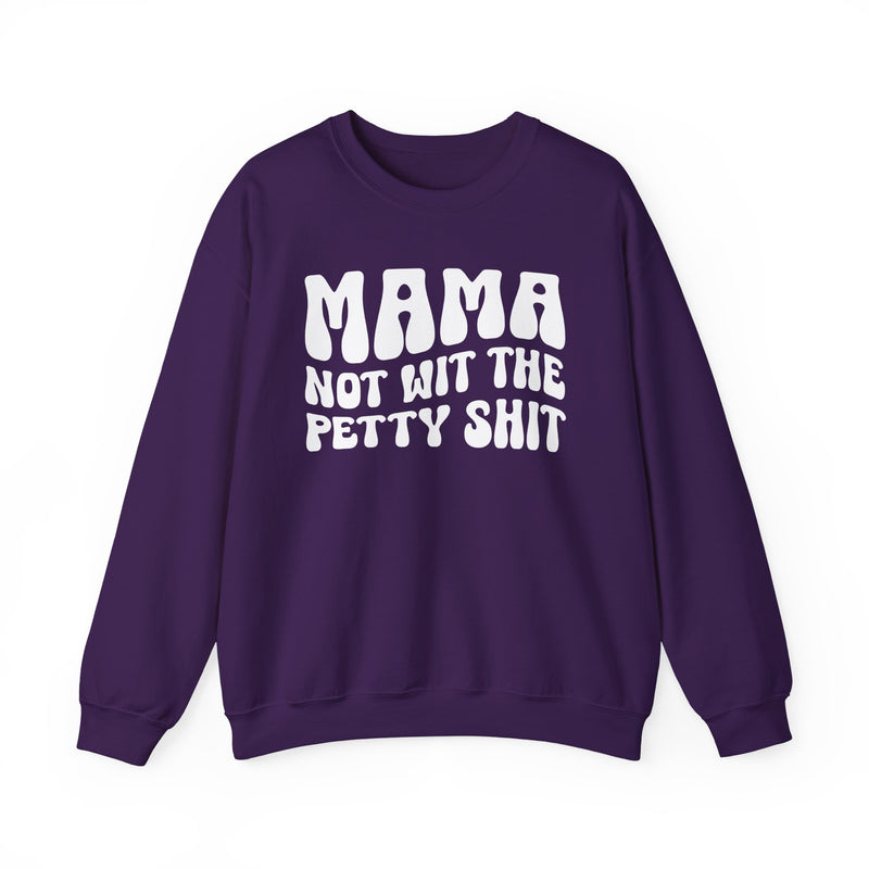 Mama Not Wit The Petty Sweatshirt (solid print)