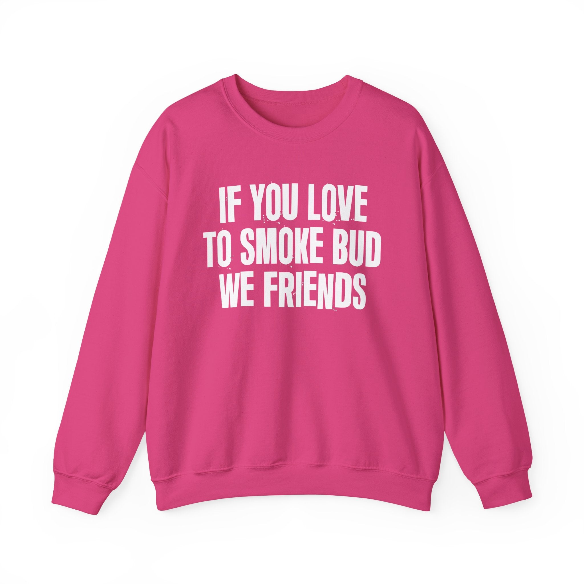 If You Love To Smoke Bud We Friends — Funny Cannabis Lovers Sweatshirt