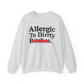 Allergic To Dirrty Bitches — Sarcastic Sassy Statement Sweatshirt