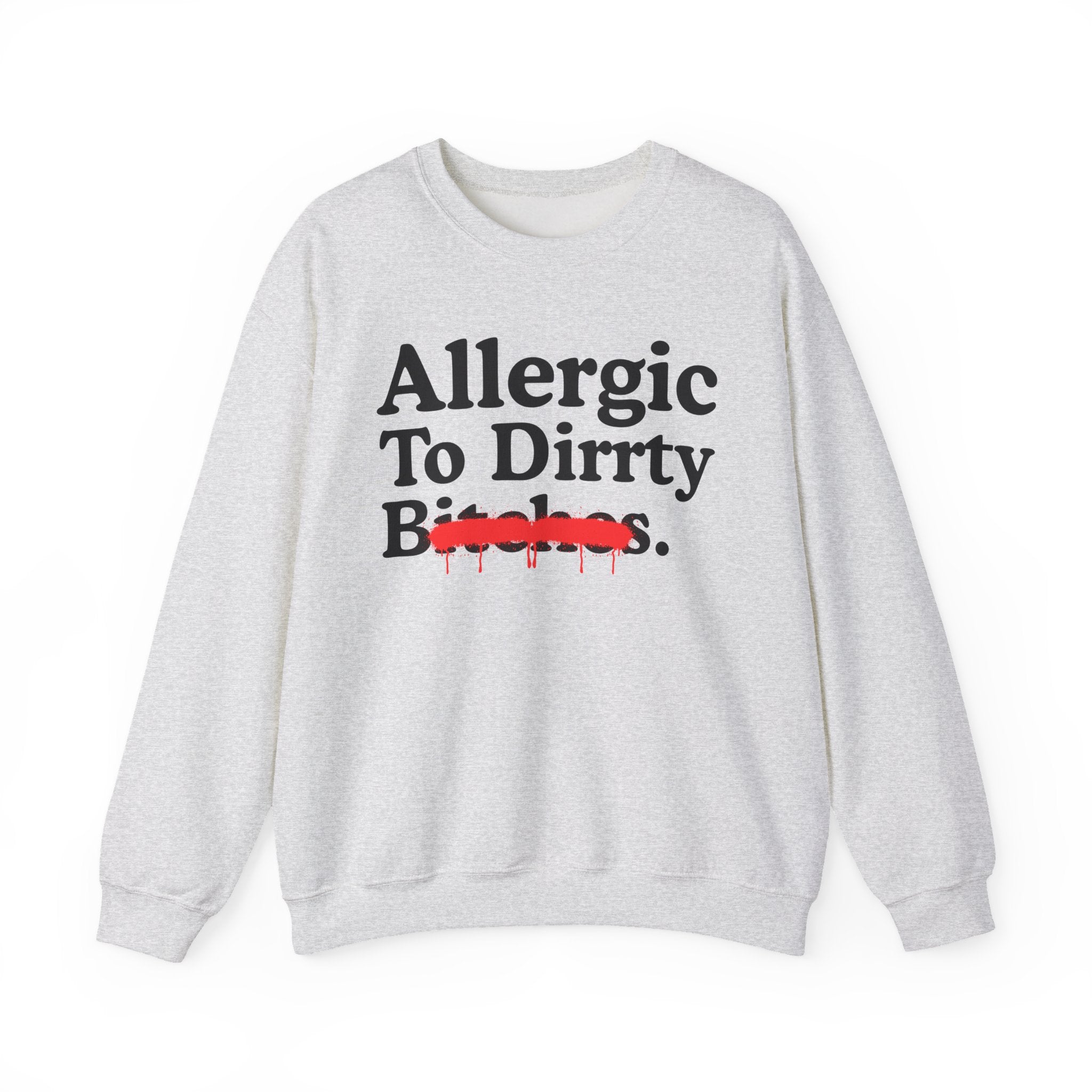 Allergic To Dirrty Bitches — Sarcastic Sassy Statement Sweatshirt