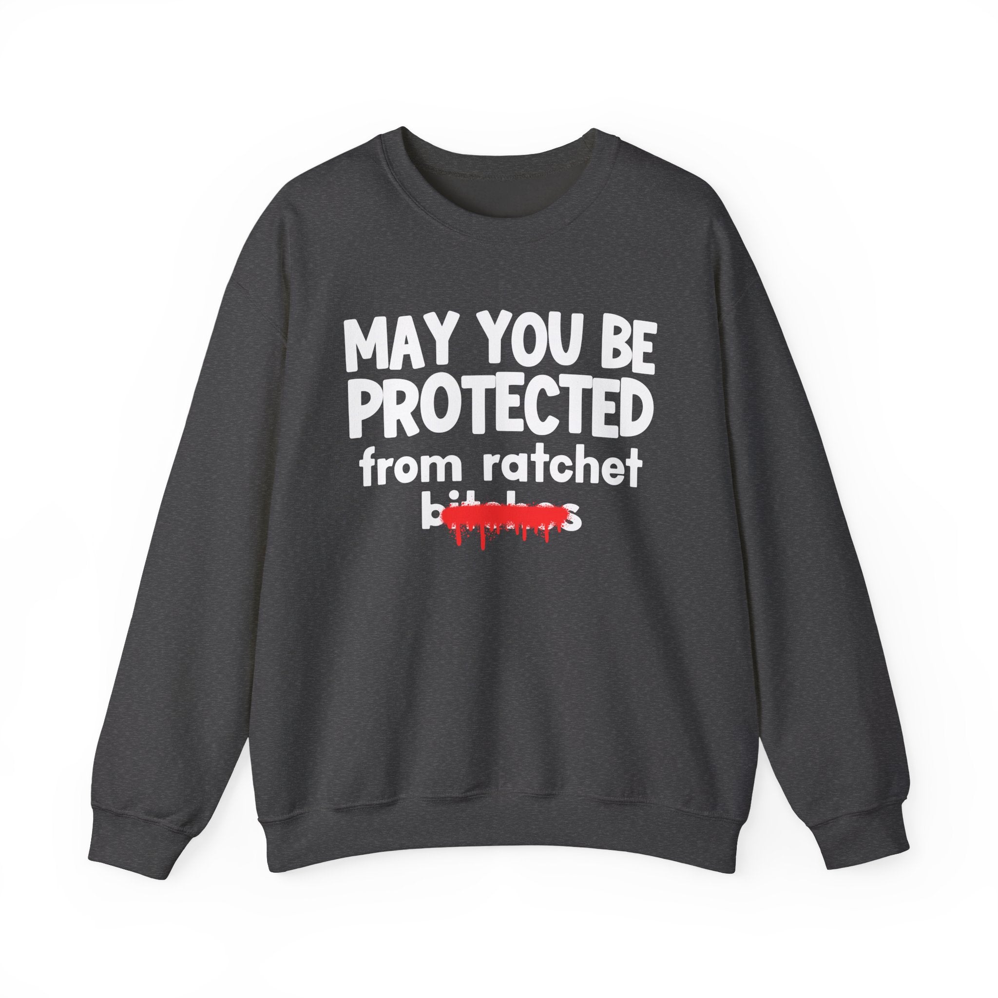 May You Be Protected From Ratchet Bitches — Funny Protection Statement Sweatshirt