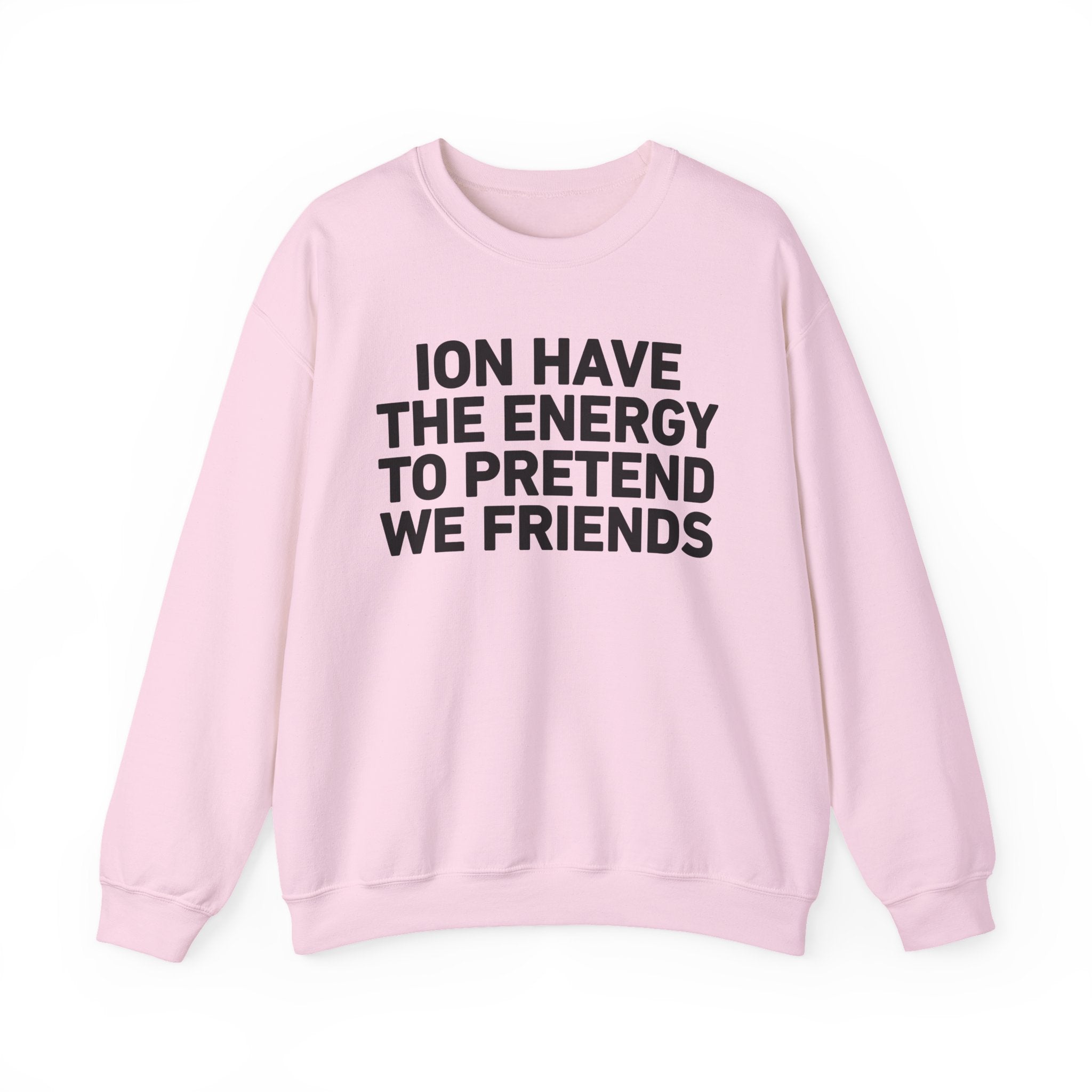 I Don’t Have the Energy to Pretend We Friends -Funny Energy Statement Sweatshirt