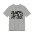 Mama Taught Me Patience T-shirt (solid print)