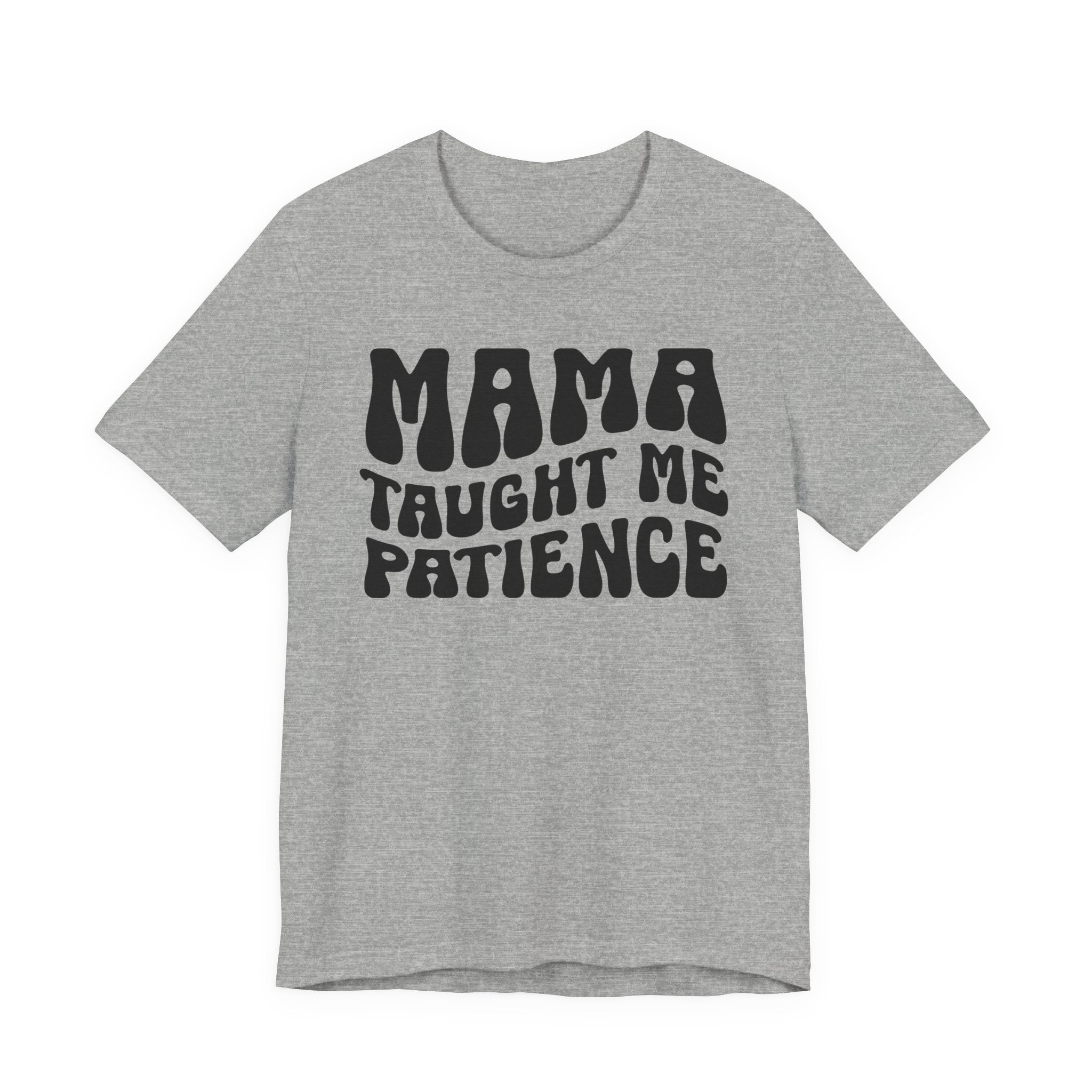 Mama Taught Me Patience T-shirt (solid print)