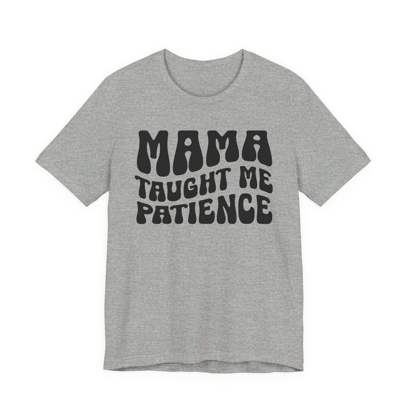 Mama Taught Me Patience — T-Shirt alternate view 5: MAMA TAUGHT ME PATIENCE in bold statement lettering. Street Talk Designs mama statement apparel.