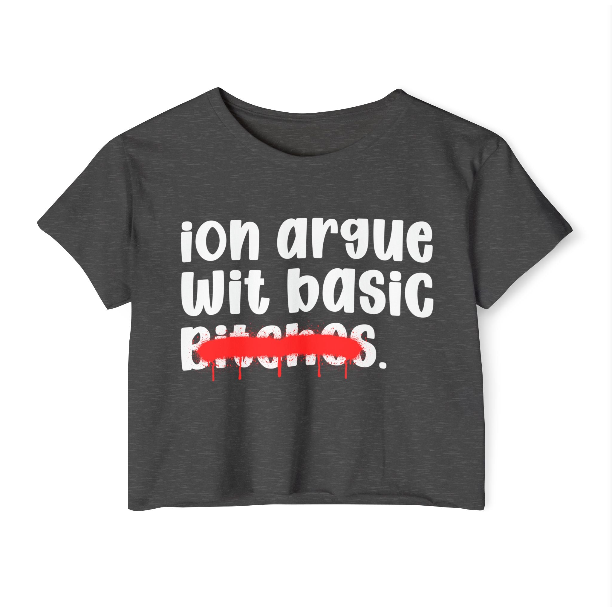 ION (I Don't) Argue Wit BasicBitches — Funny Sassy Statement Crop Top