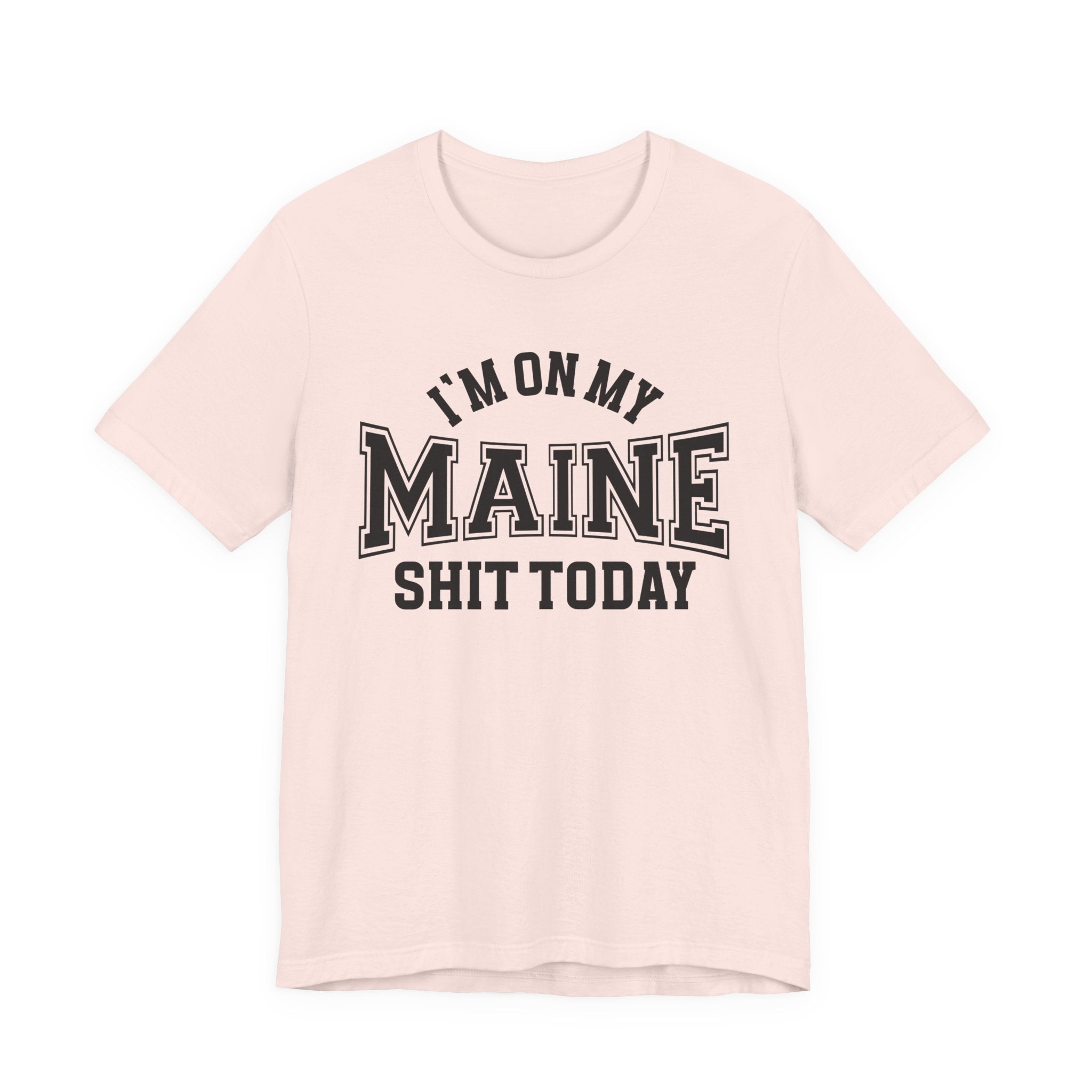 I'm On My Maine Shit Today T-shirt
