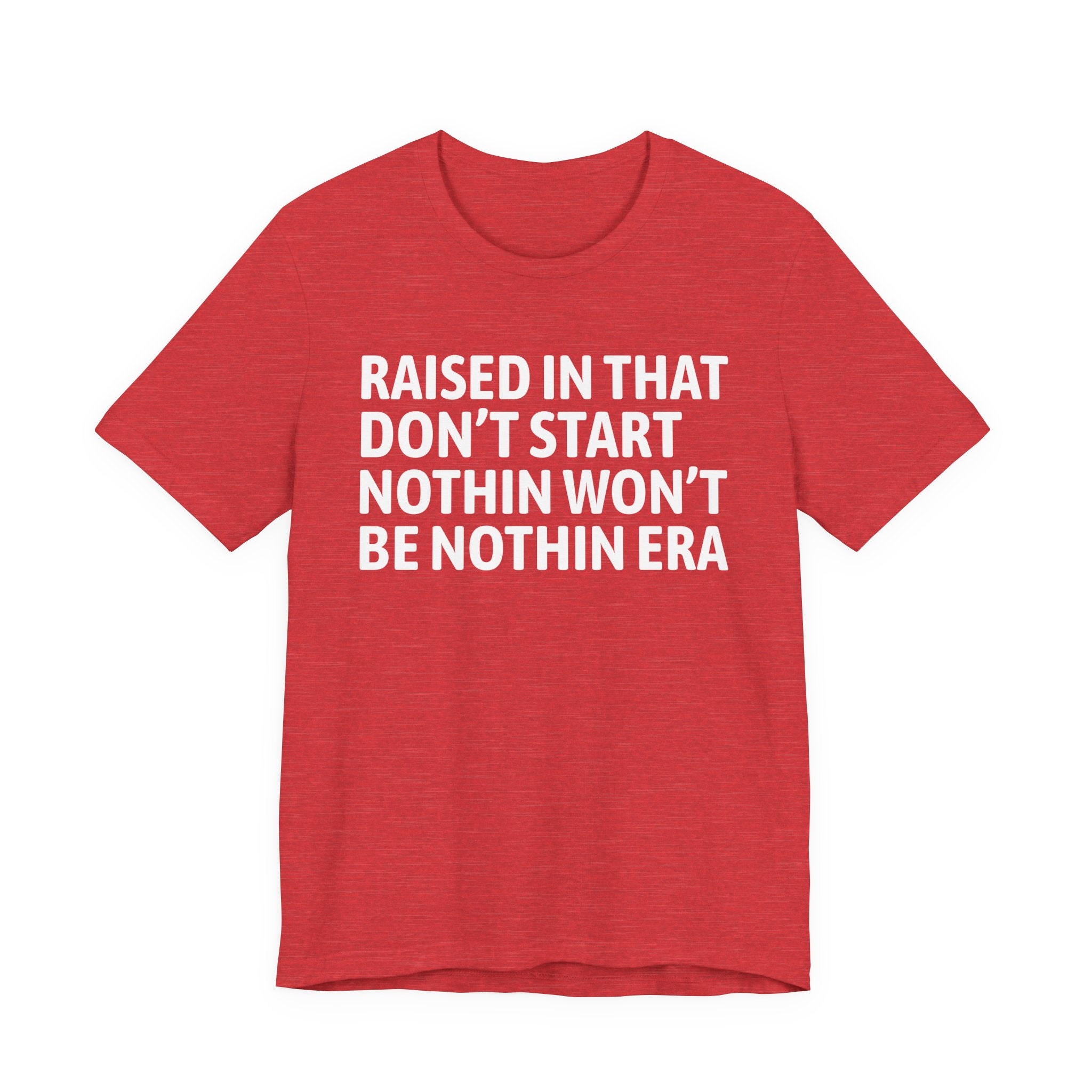 Raised In That Don't Start Nothin Won't Be Nothin Era Tee — Humorous Growing Up Graphic T-Shirt