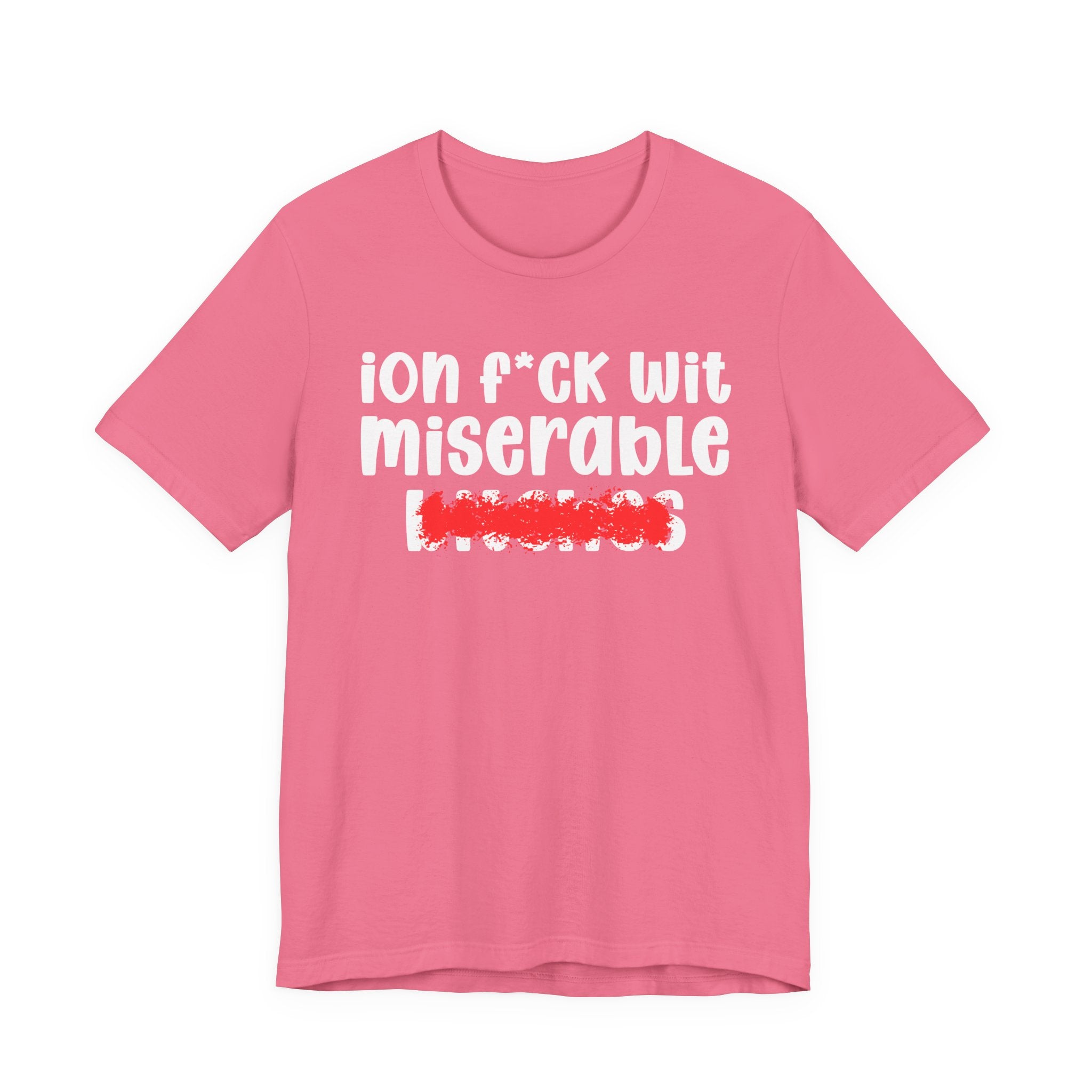 ION (I Don't) FUCK WIT MISERABLE BITCHES — Bold Sarcastic Graphic T-Shirt