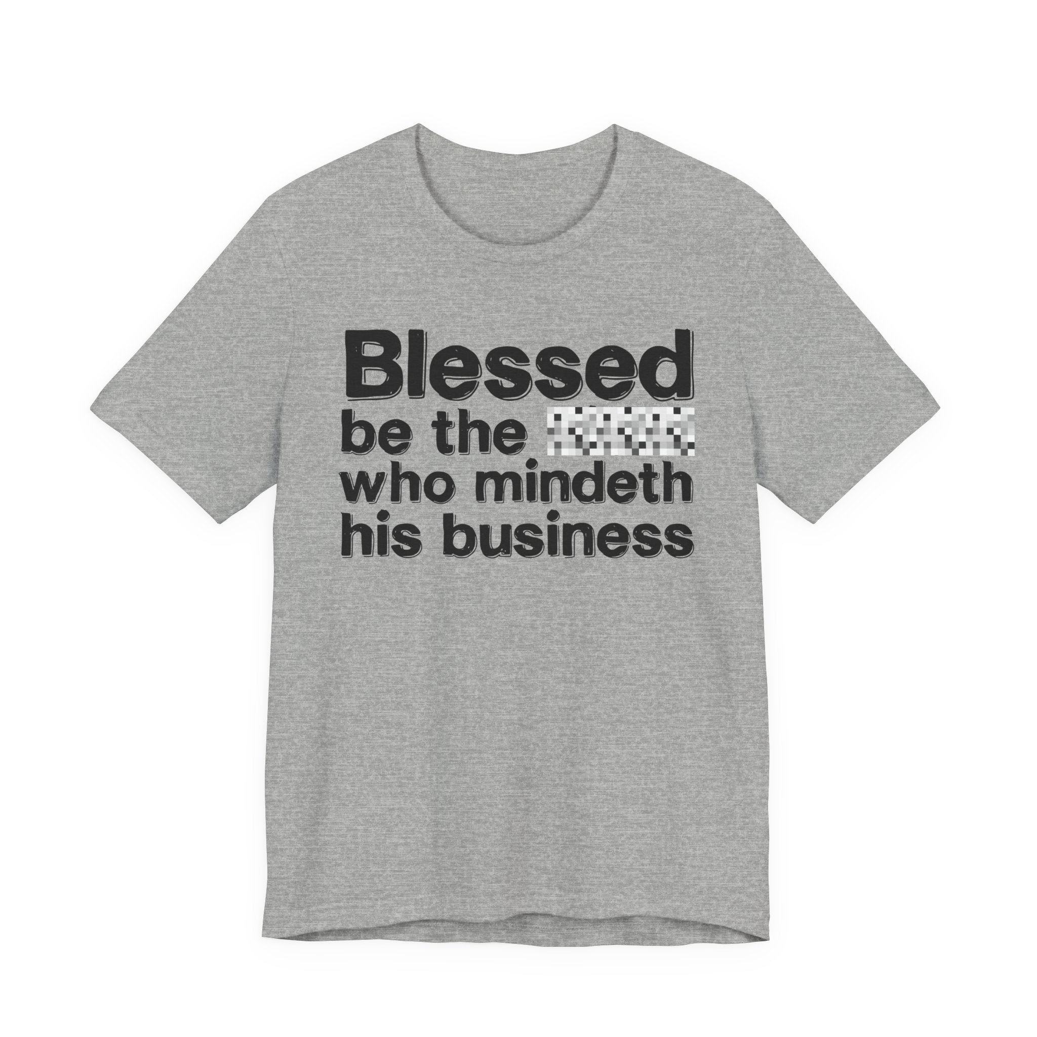 Blessed Be The [Censored] Who Mindeth His Business - Funny Inspirational Graphic Tee