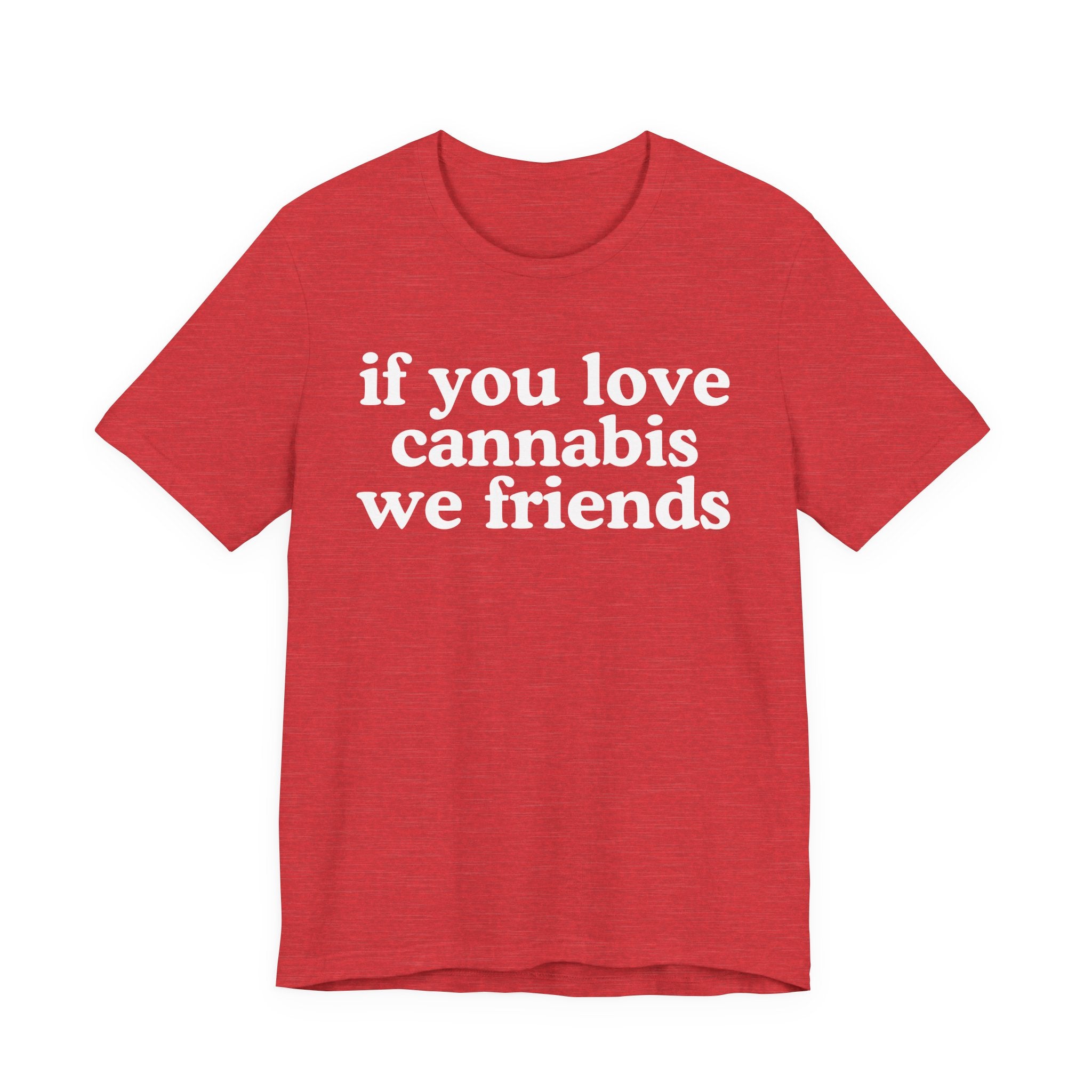 If You Love Cannabis We Friends - Funny Back In The Days T-Shirt