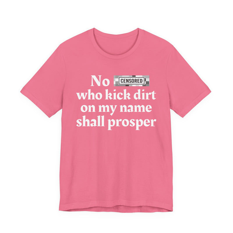 No Bitch Who Kick Dirt On My Name Shall Prosper — T-Shirt