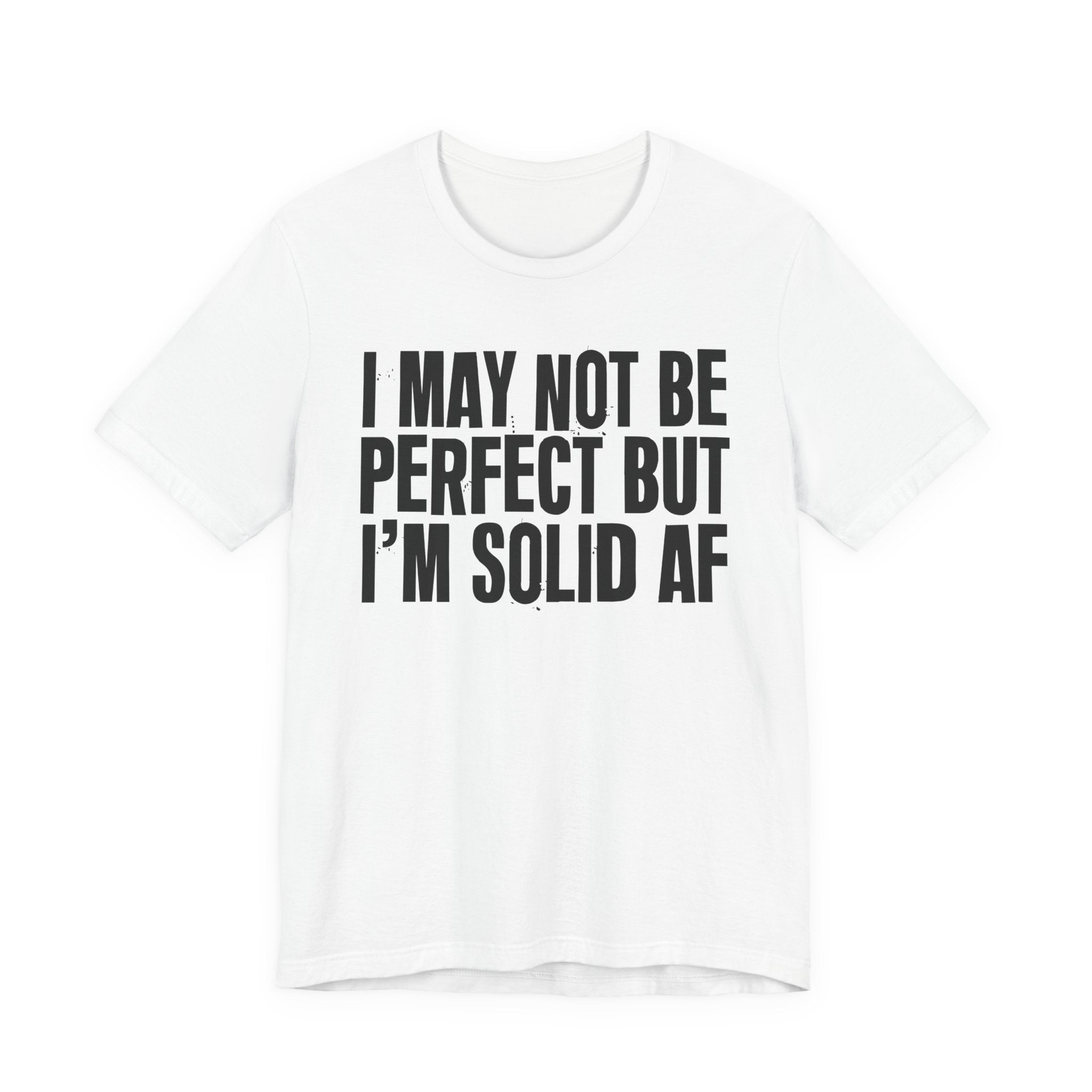 I May Not Be Perfect But I'm Solid AF—— Bold Statement T‑Shirt
