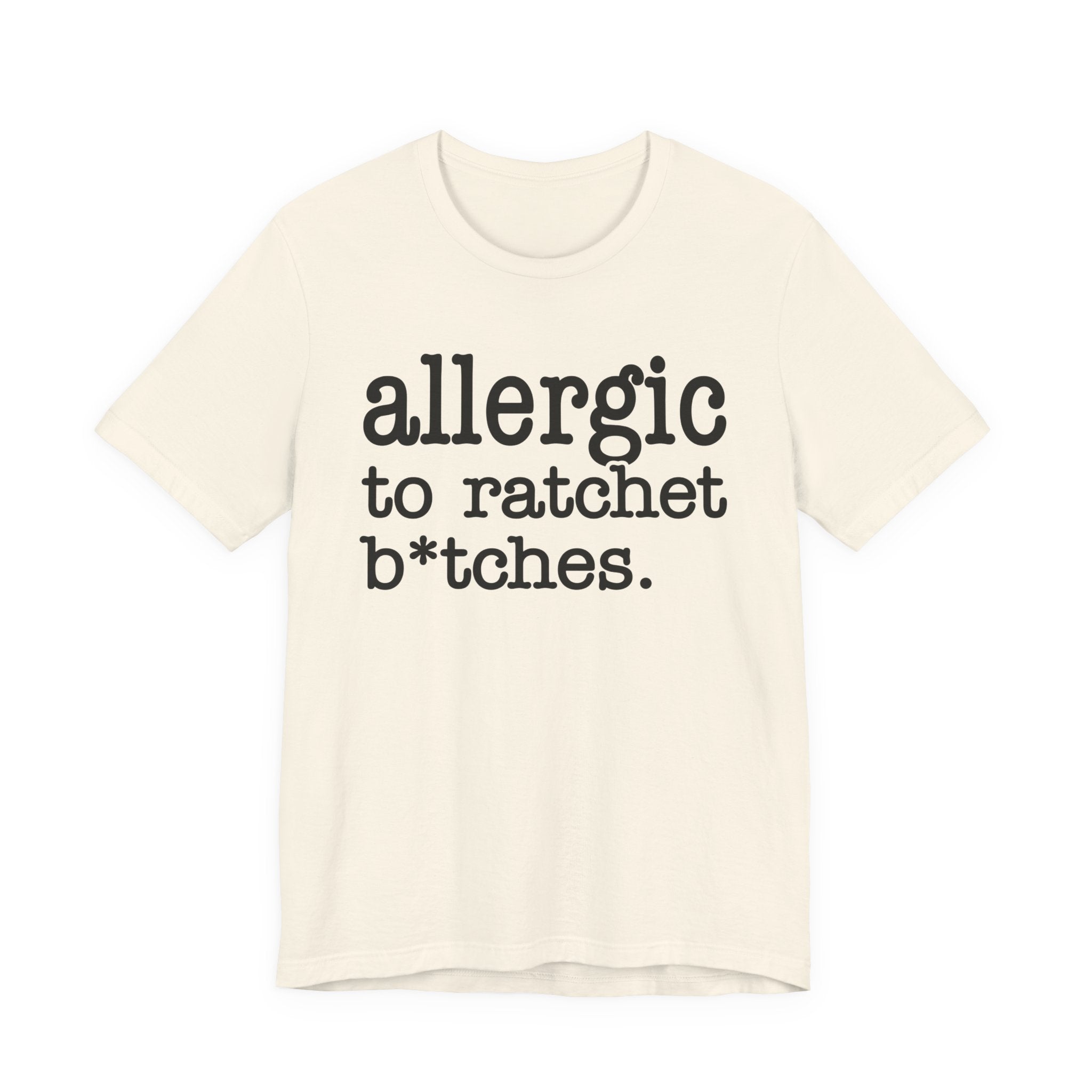 Allergic To Ratchet Bitches — T-shirt