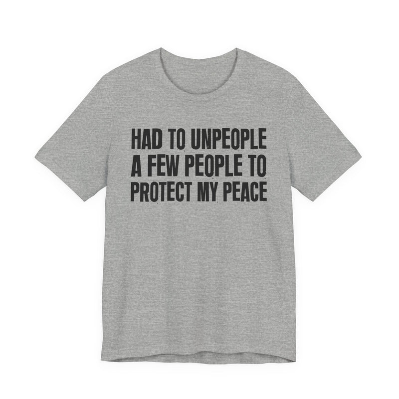 Had To Unpeople A Few People To Protect My Peace — T-Shirt