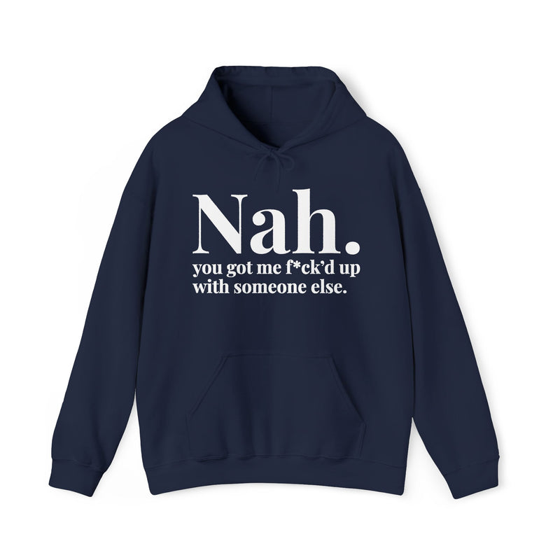 Nah You Got Me Fuck'd Up With Someone Else - Hoodie