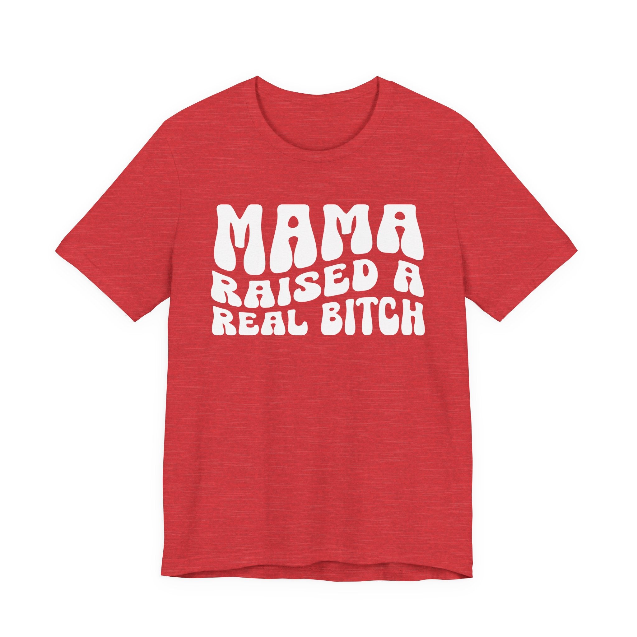 Mama Raised A Real Bitch T-shirt (solid print)
