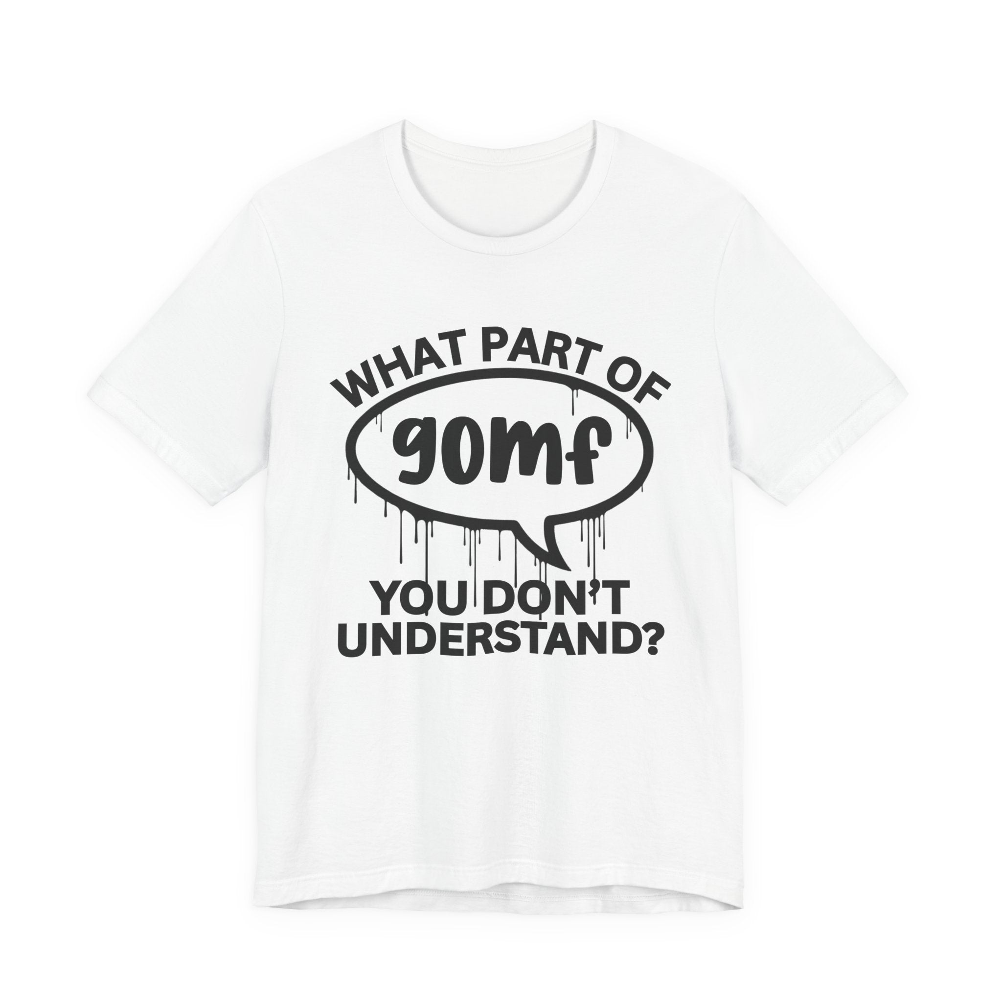 What Part of GOMF You Don't Understand? T-Shirt