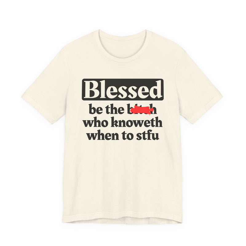 Blessed Be The Bitch Who Knoweth When To STFU － Funny Inspirational T-shirt