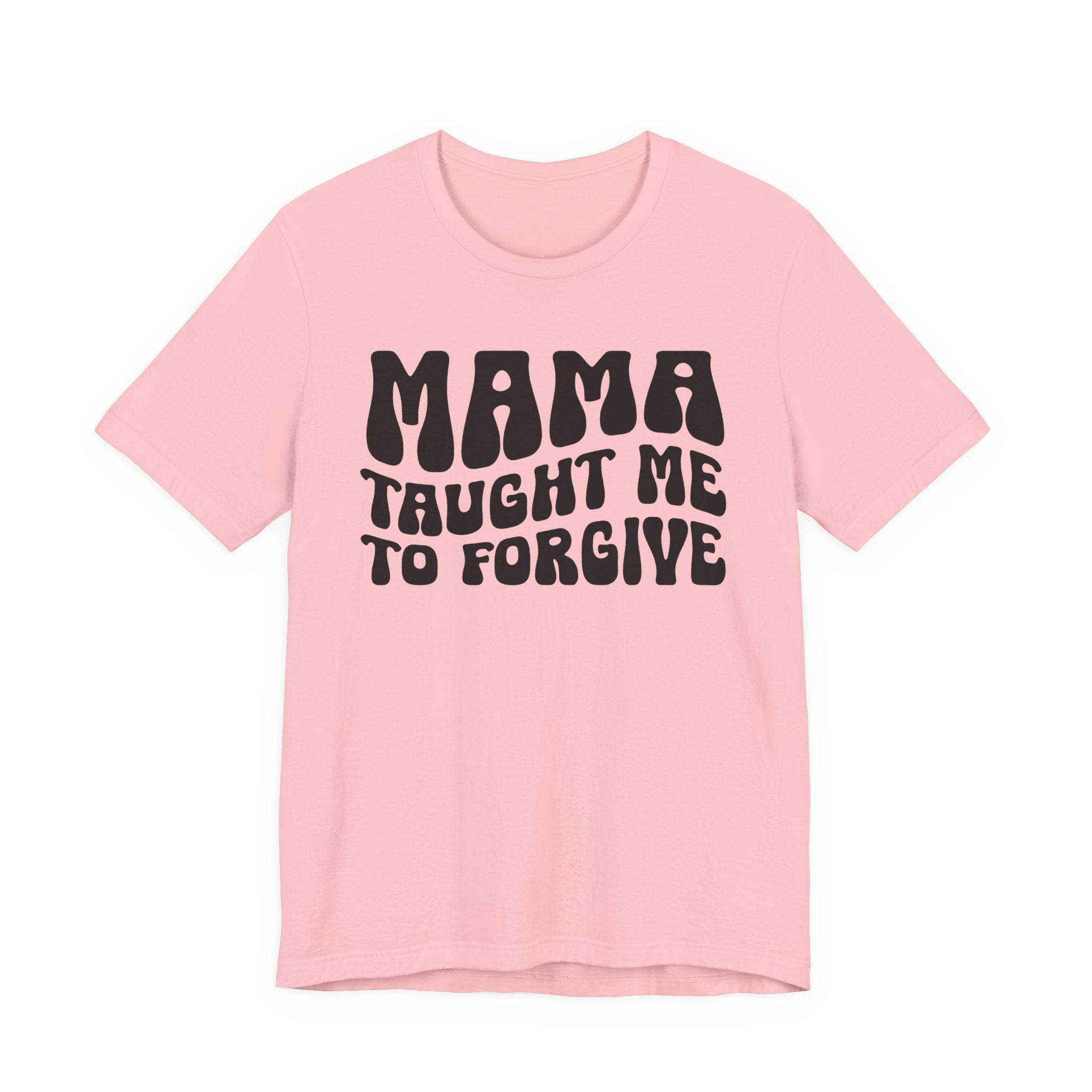 Mama Taught Me To Forgive T-shirt (solid print)