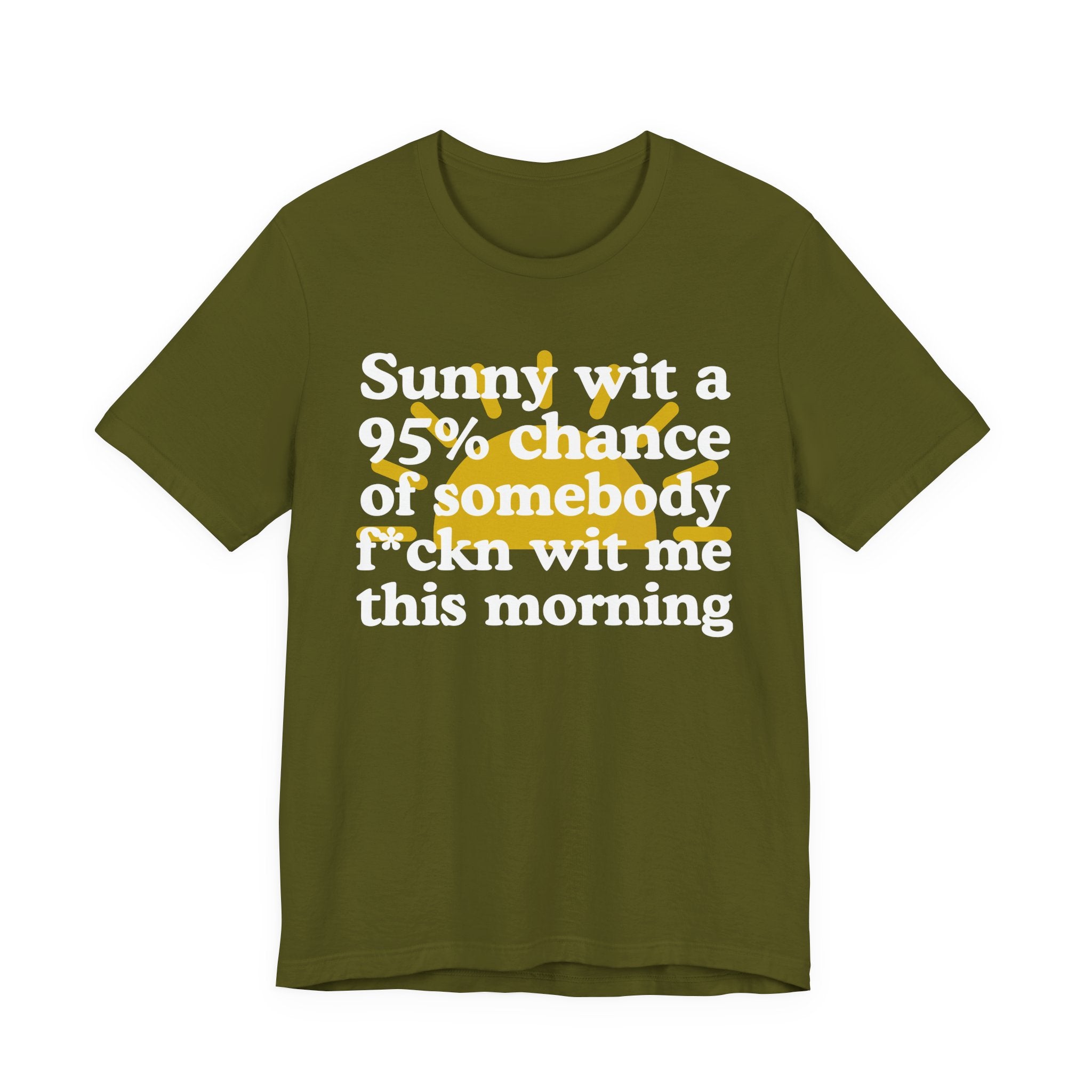 Sunny wit a 95% chance of Somebody Fuckn Wit Me This Morning —  Funny Weather Forecast T-Shirt