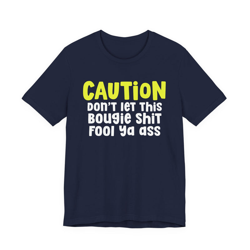 Caution Don't Let This Bougie Shit Fool Ya Ass — Bold Warning Statement T-shirt