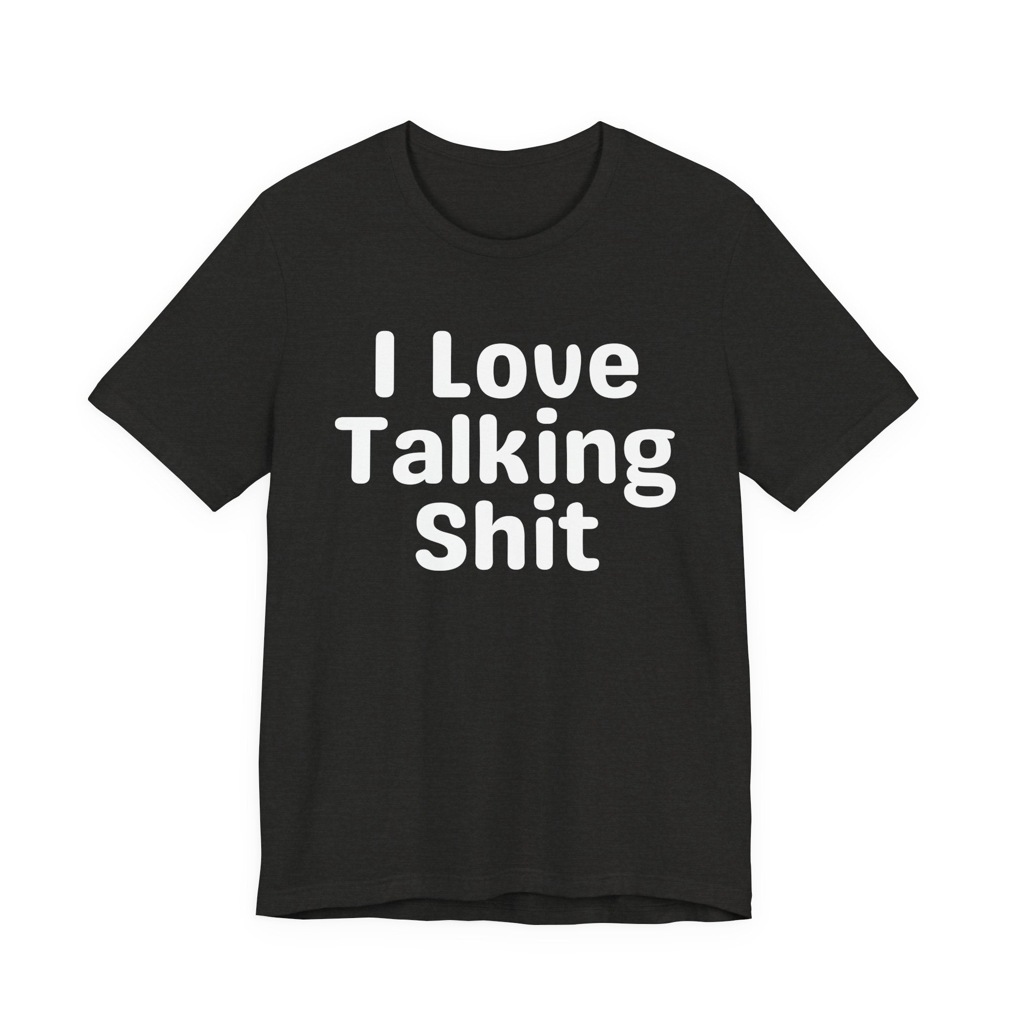 I Love Talking Shit  — Funny Slogan Tee for Bold, Sarcastic Humor