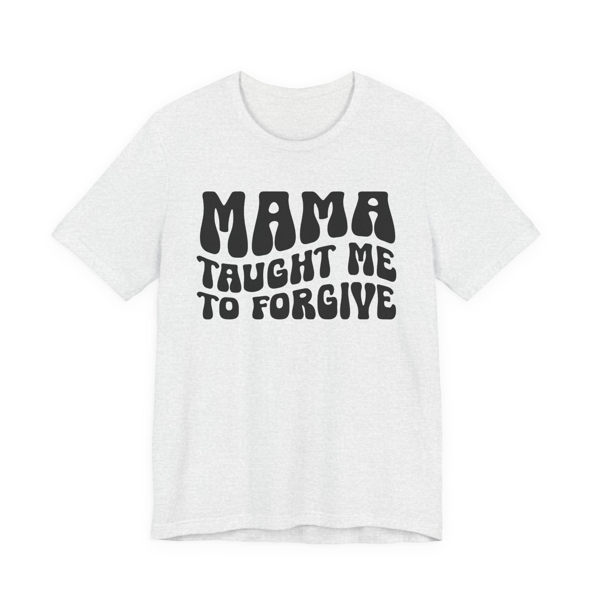 Mama Taught Me To Forgive T-shirt (solid print)