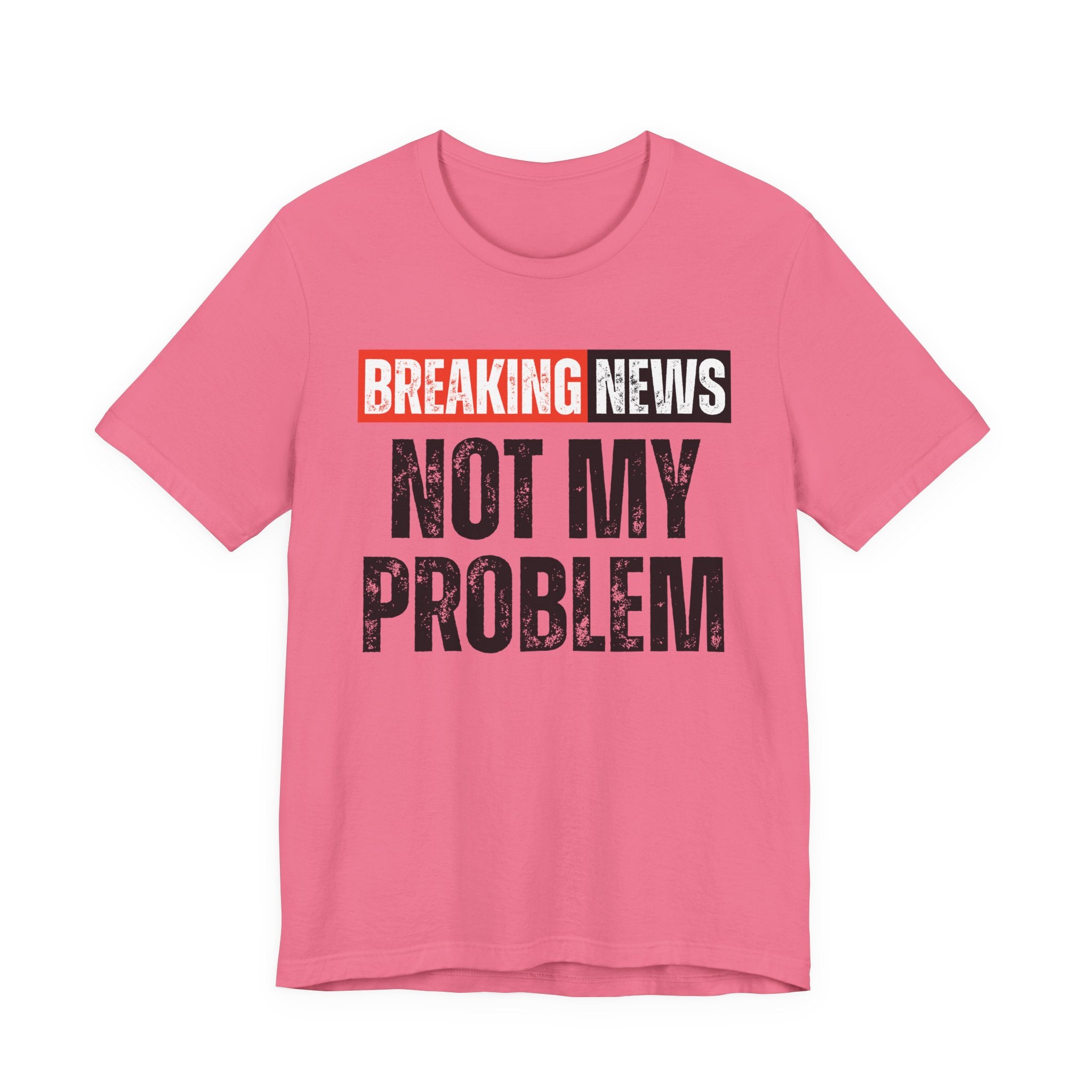 Breaking News: Not My Problem — Funny News Alert T-Shirt