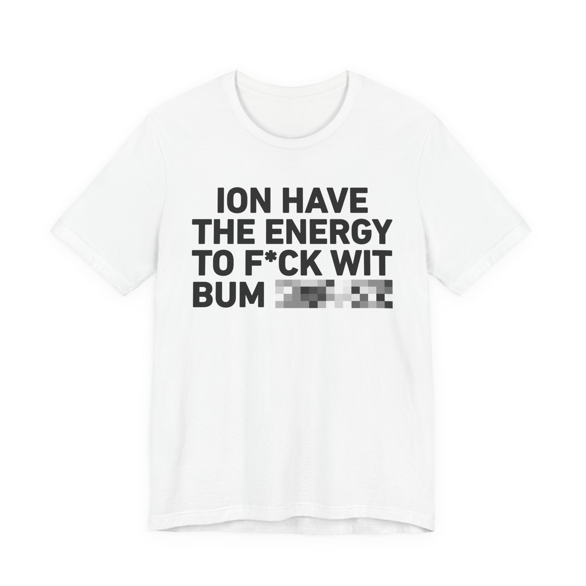 I Don’t Have the Energy to Fuck Wit Bum (Bitches/Niggas) - Funny Energy Statement T-Shirt