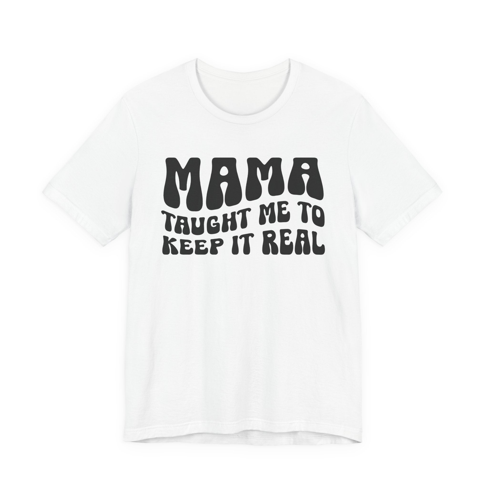 Mama Taught Me To Keep It Real T-shirt